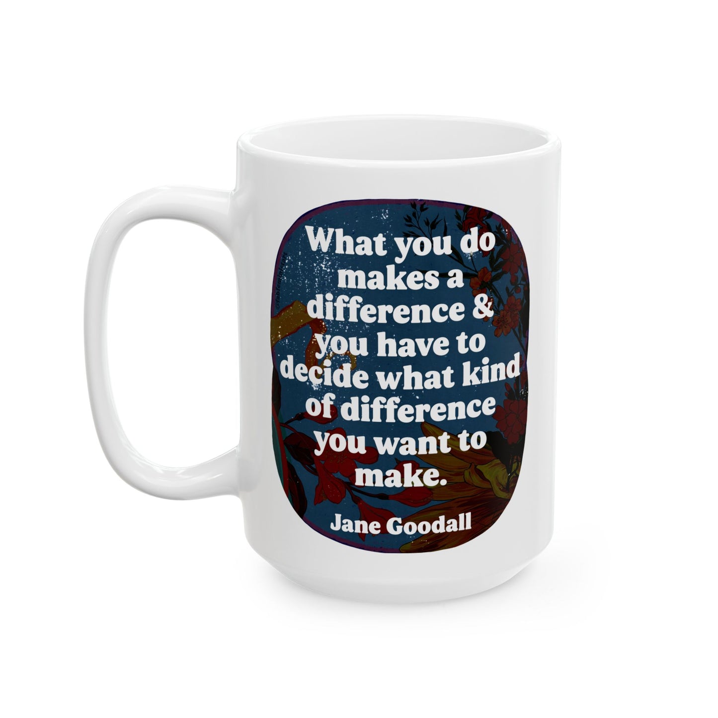 What you do makes a difference and you have to decide what kind of difference you want to make, Jane Goodall: feminist mug