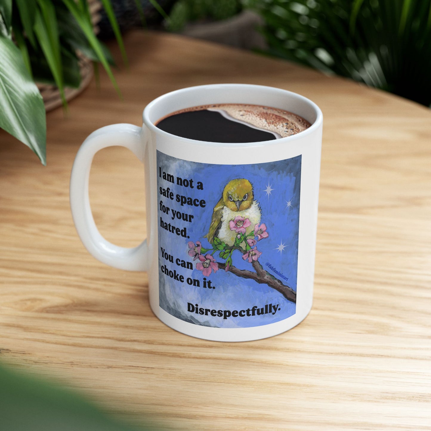I am not a safe space for your hatred: Feminist Mug