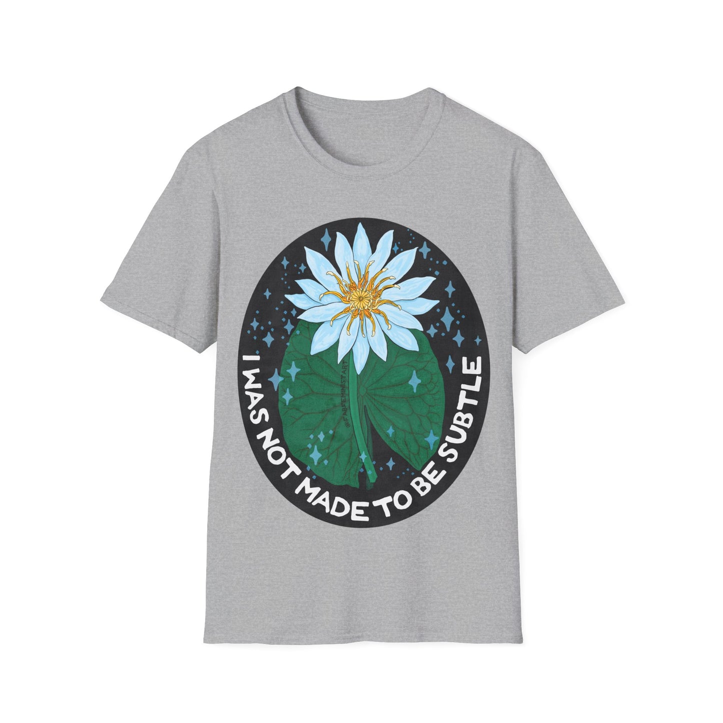 I was not made to be subtle: Feminist shirt