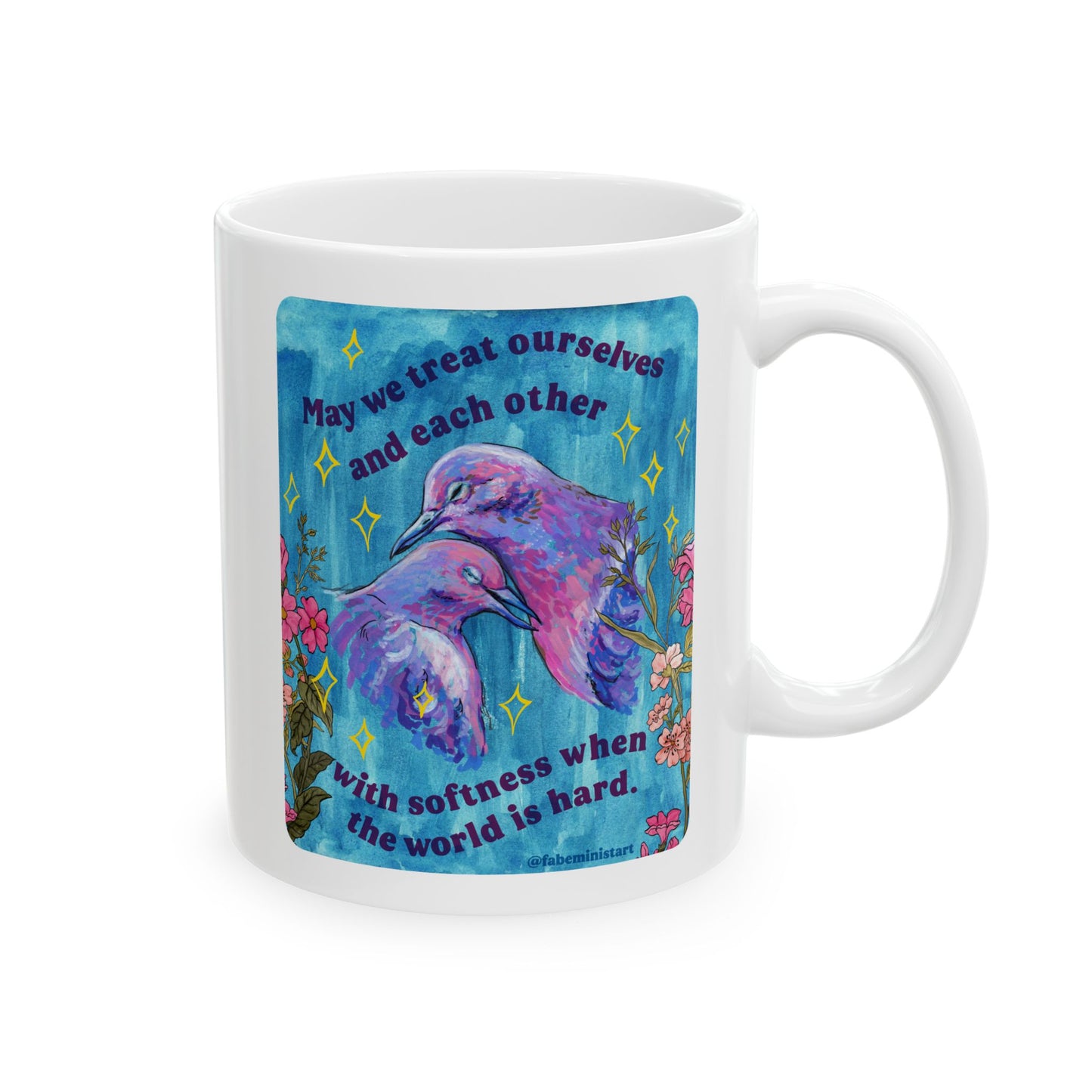 May we treat ourselves and each other with softness when the world is hard: Feminist Mug