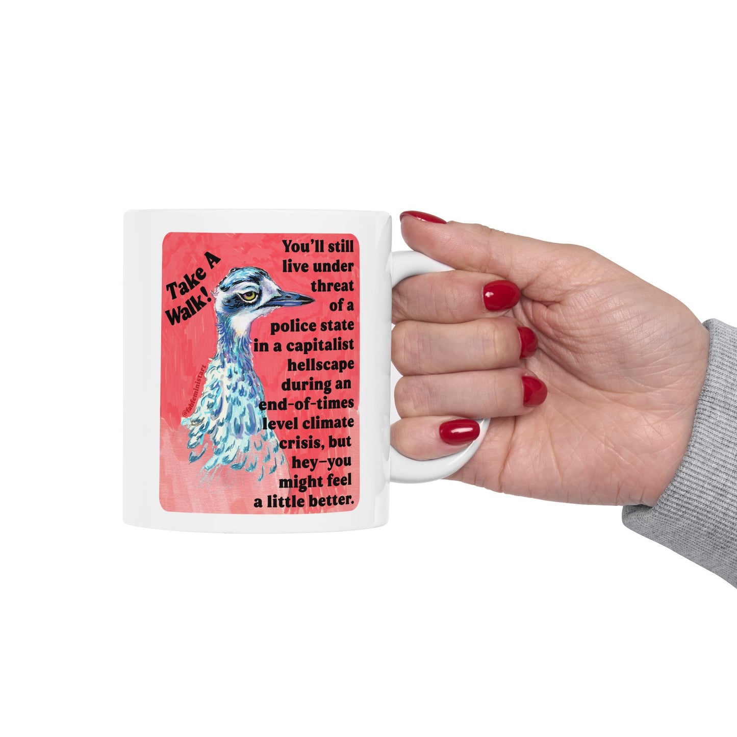 Take a walk! You'll still live under threat of a police state in a capitalist hellscape during an end-of-times level climate crisis, but hey--you might feel a little better: Feminist Mug
