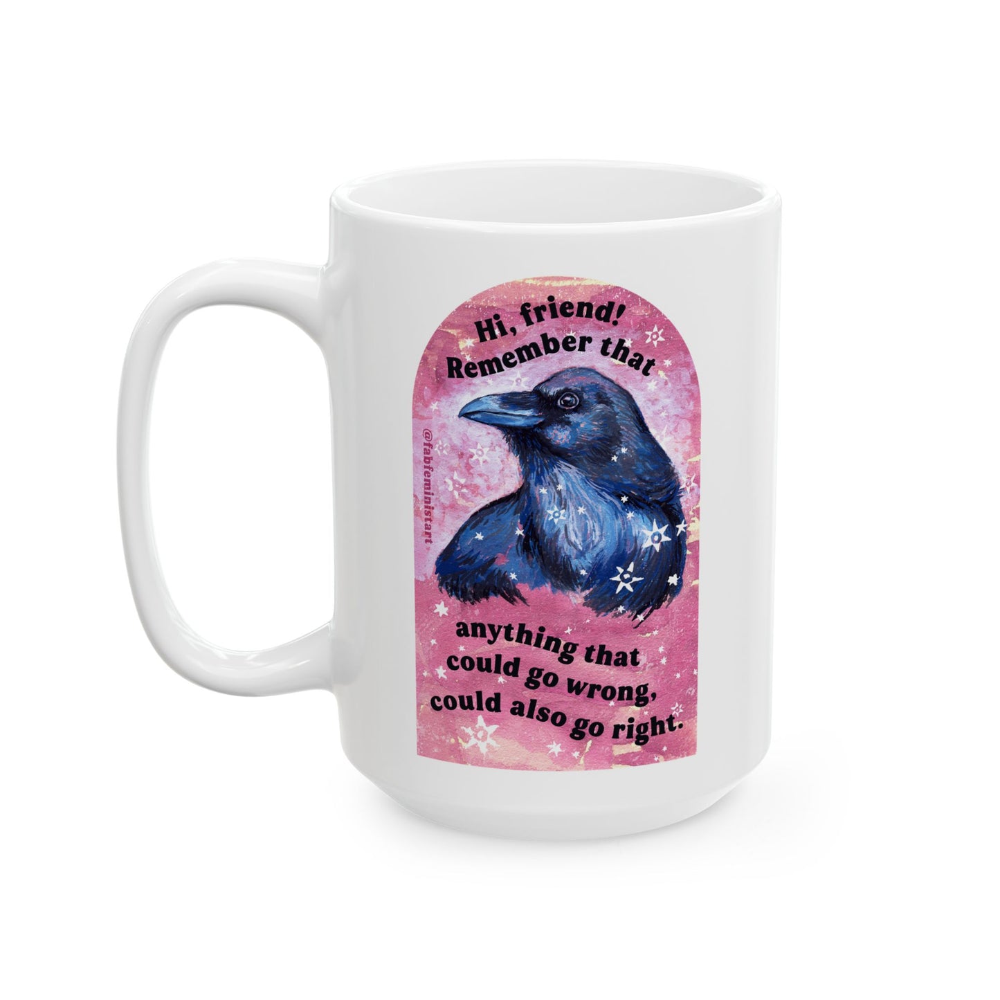 Hi friend remember that anything that could go wrong could also go right: Mental Health Mug