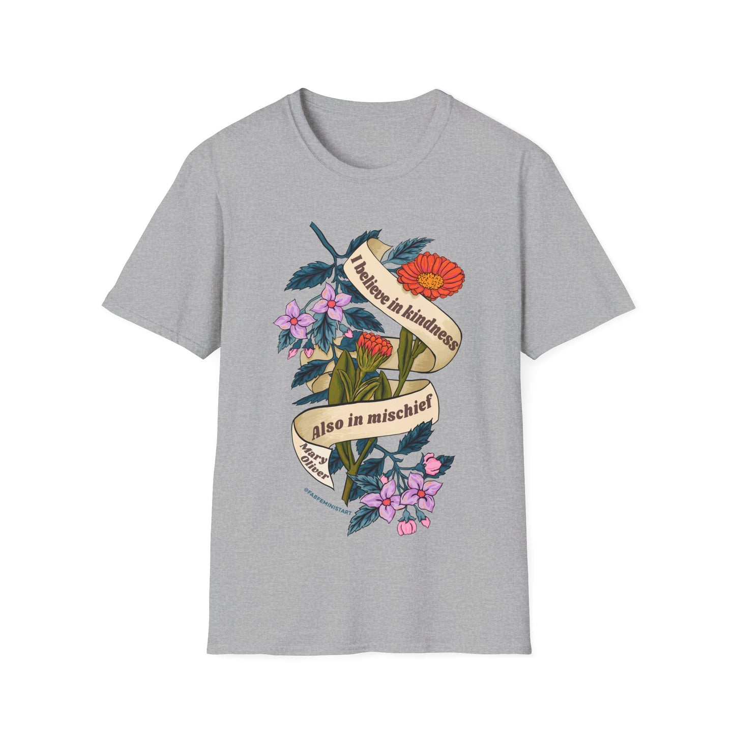 I believe in kindness. Also in mischief, Mary Oliver: Feminist Shirt