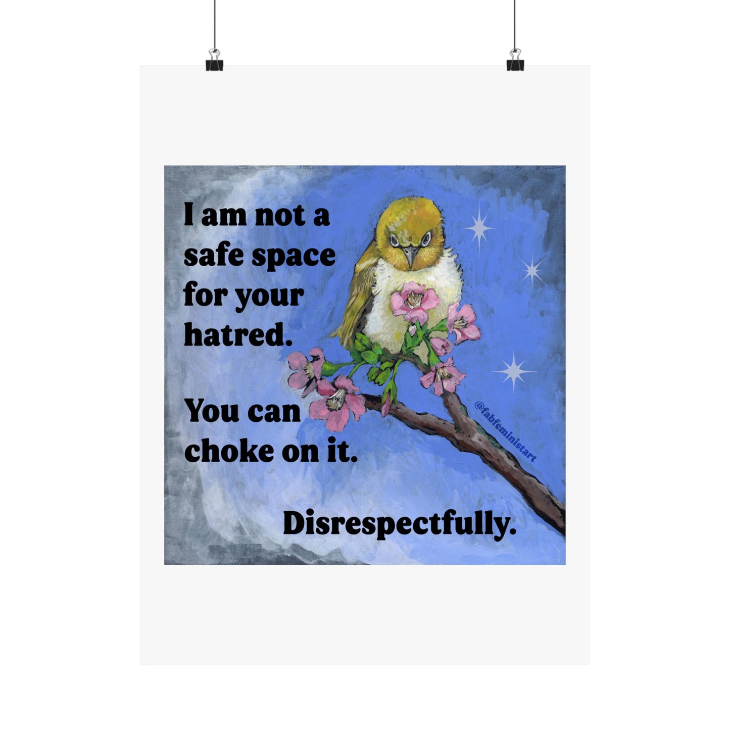 I am not a safe space for your hatred. You can choke on it. Disrespectfully: Feminist art print