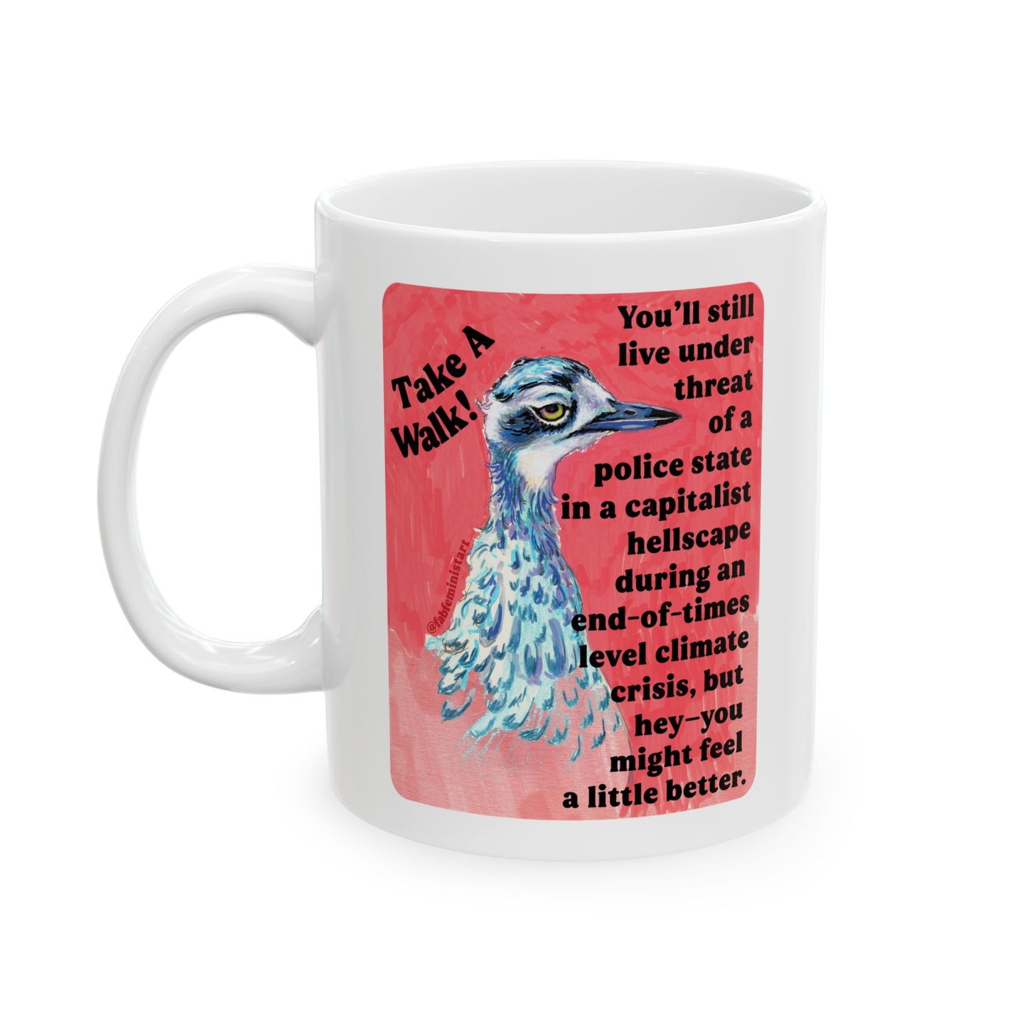Take a walk! You'll still live under threat of a police state in a capitalist hellscape during an end-of-times level climate crisis, but hey--you might feel a little better: Feminist Mug