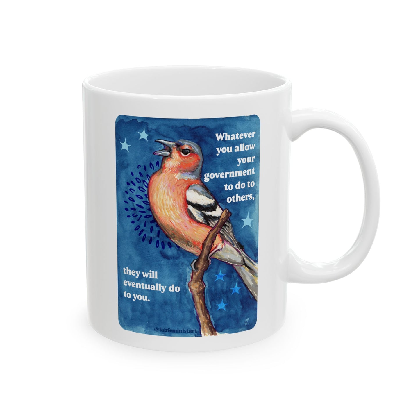 Whatever you allow your government to do to others, they will eventually do to you: Feminist Mug