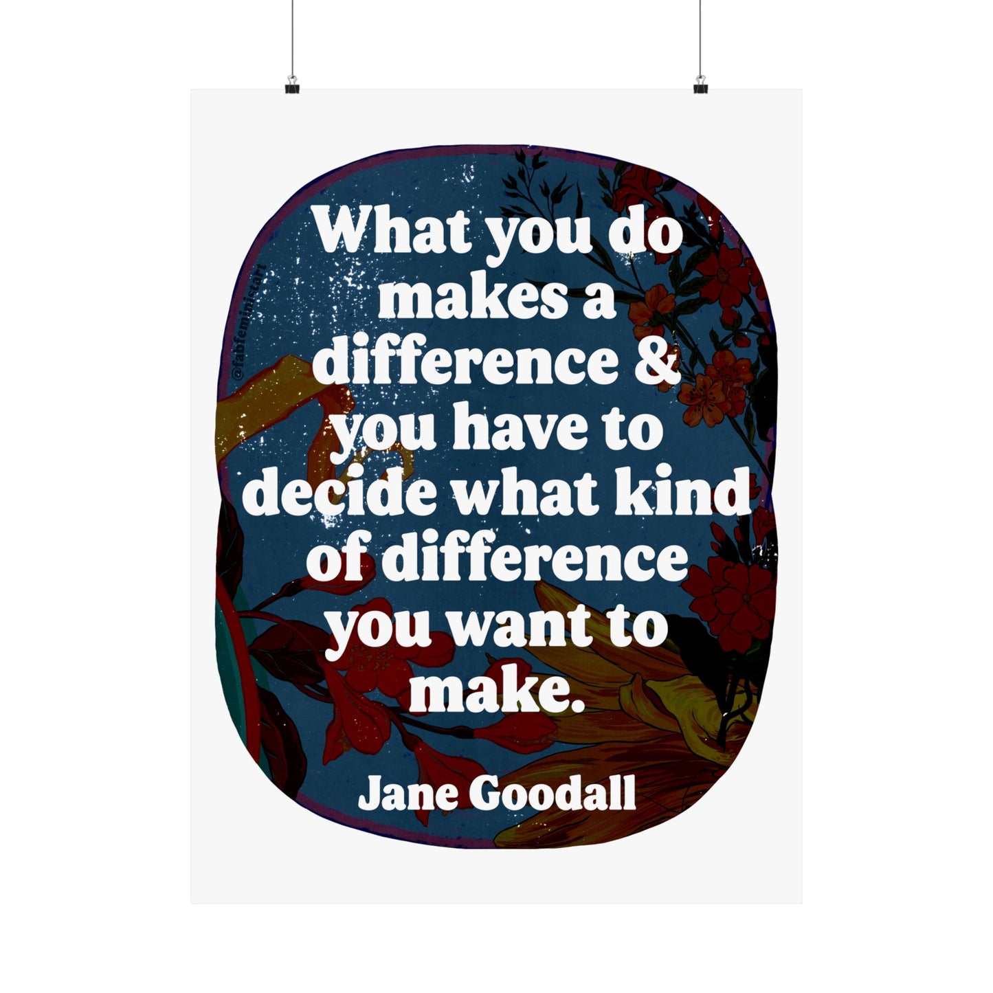 What you do makes a difference and you have to decide what kind of difference you want to make, Jane Goodall: Feminist Art Print