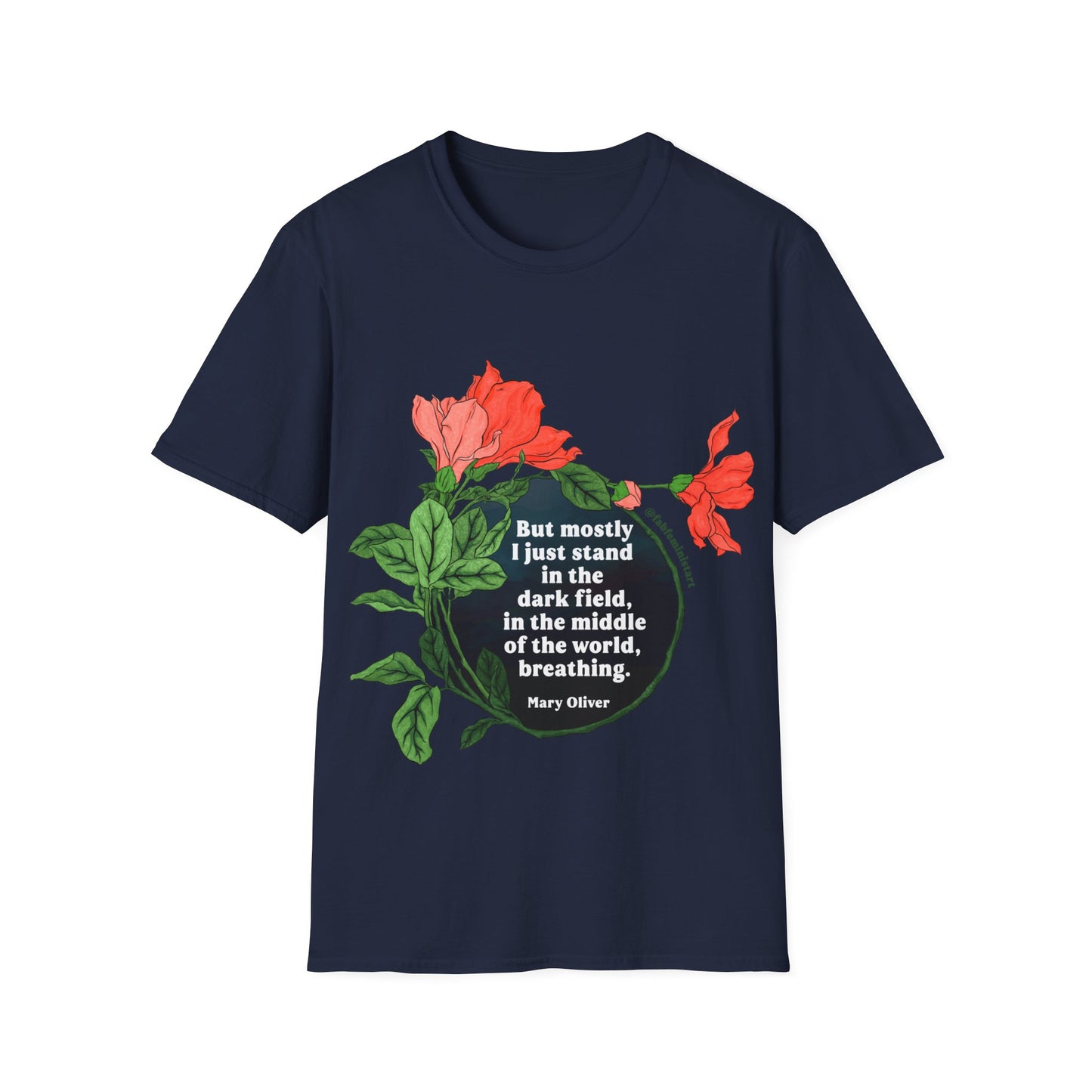 But mostly I just standing the dark field, in the middle of the world, breathing, Mary Oliver: Feminist Shirt
