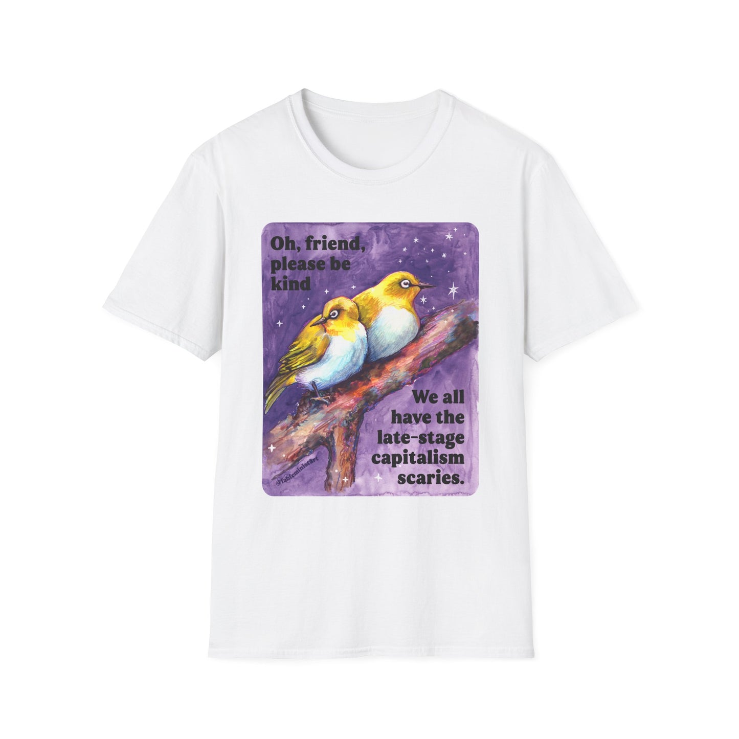 Oh, friend please be kind We all have the late-stage capitalism scaries: Feminist Shirt