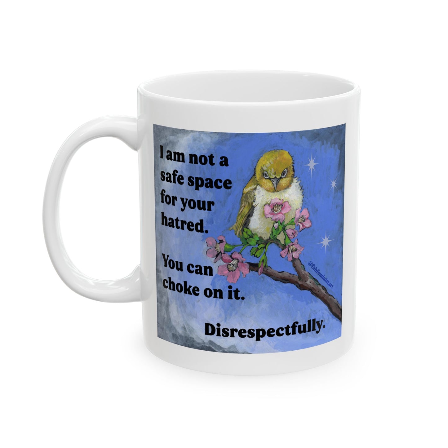 I am not a safe space for your hatred: Feminist Mug