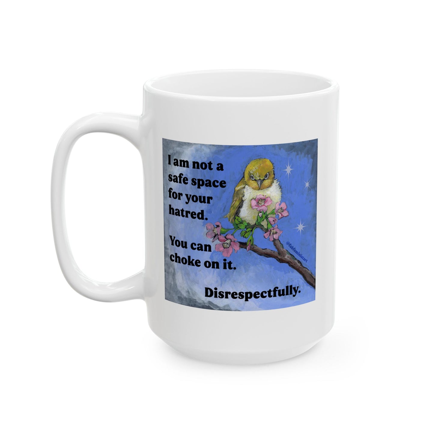 I am not a safe space for your hatred: Feminist Mug