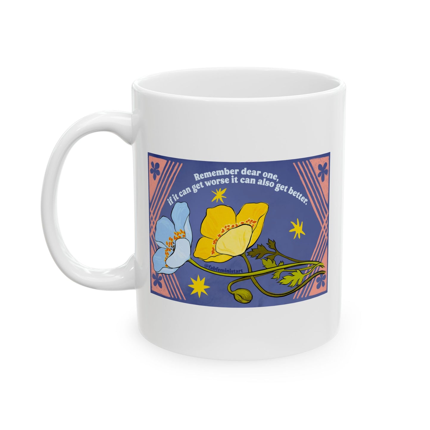 Remember dear one if it can get worse it can also get better: Feminist Mug