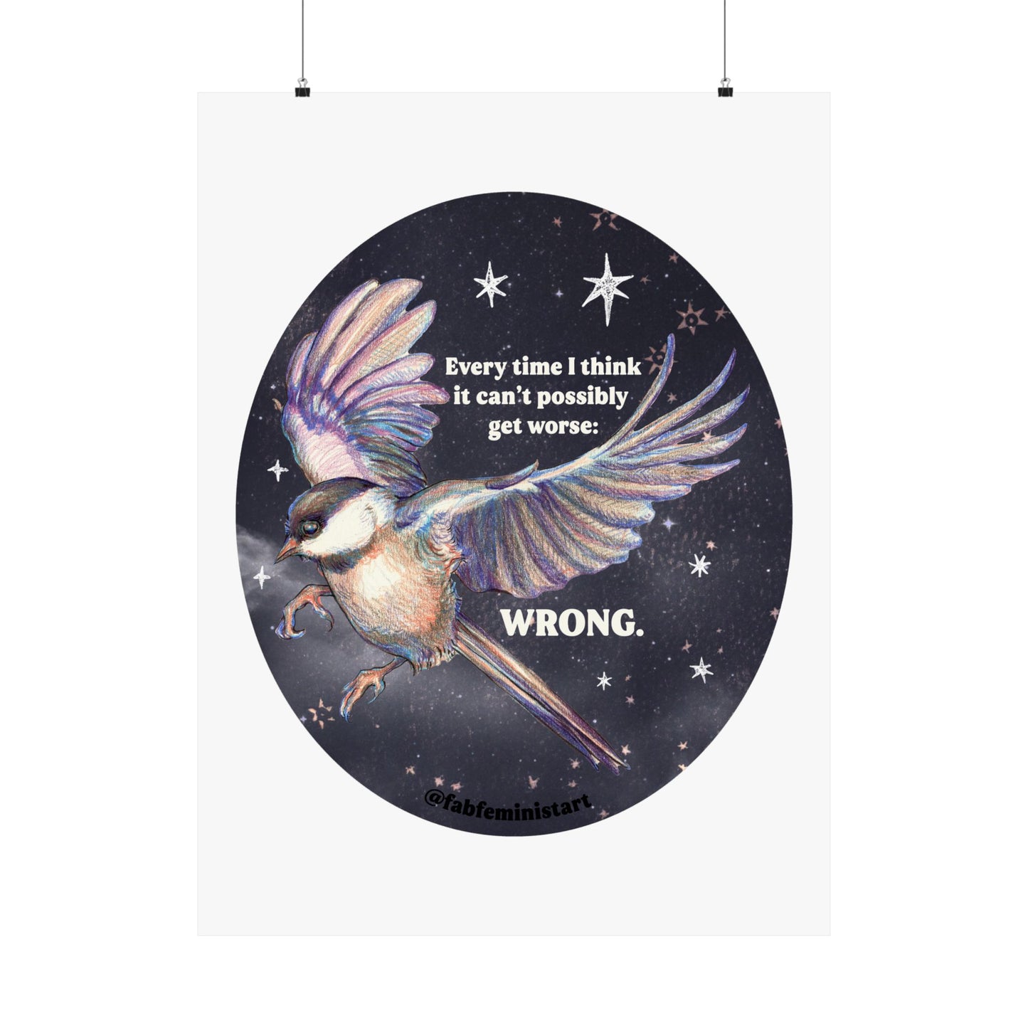 Every Time I Think It Can't Possibly Get Worse, WRONG: Feminist Art Print