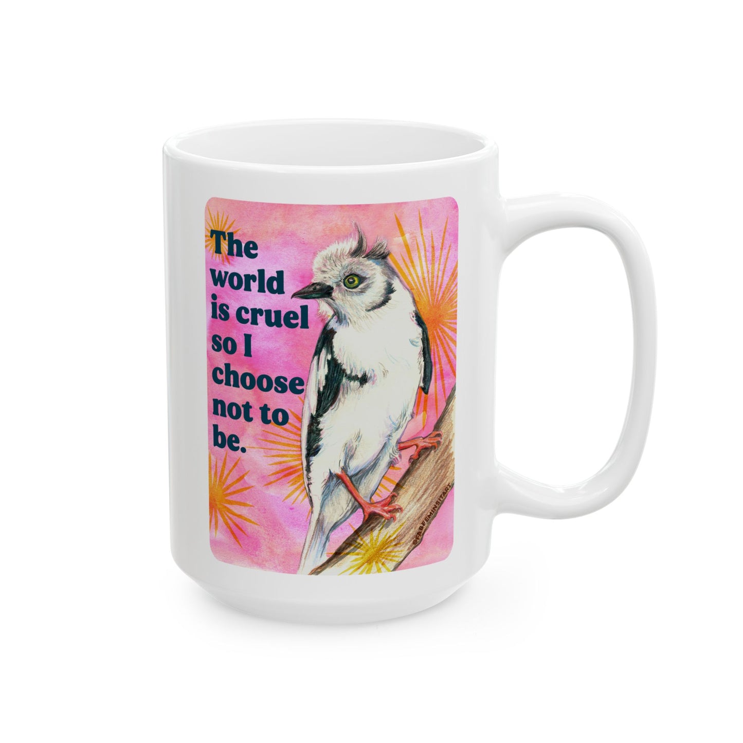The world is cruel so I choose not to be: feminist mug