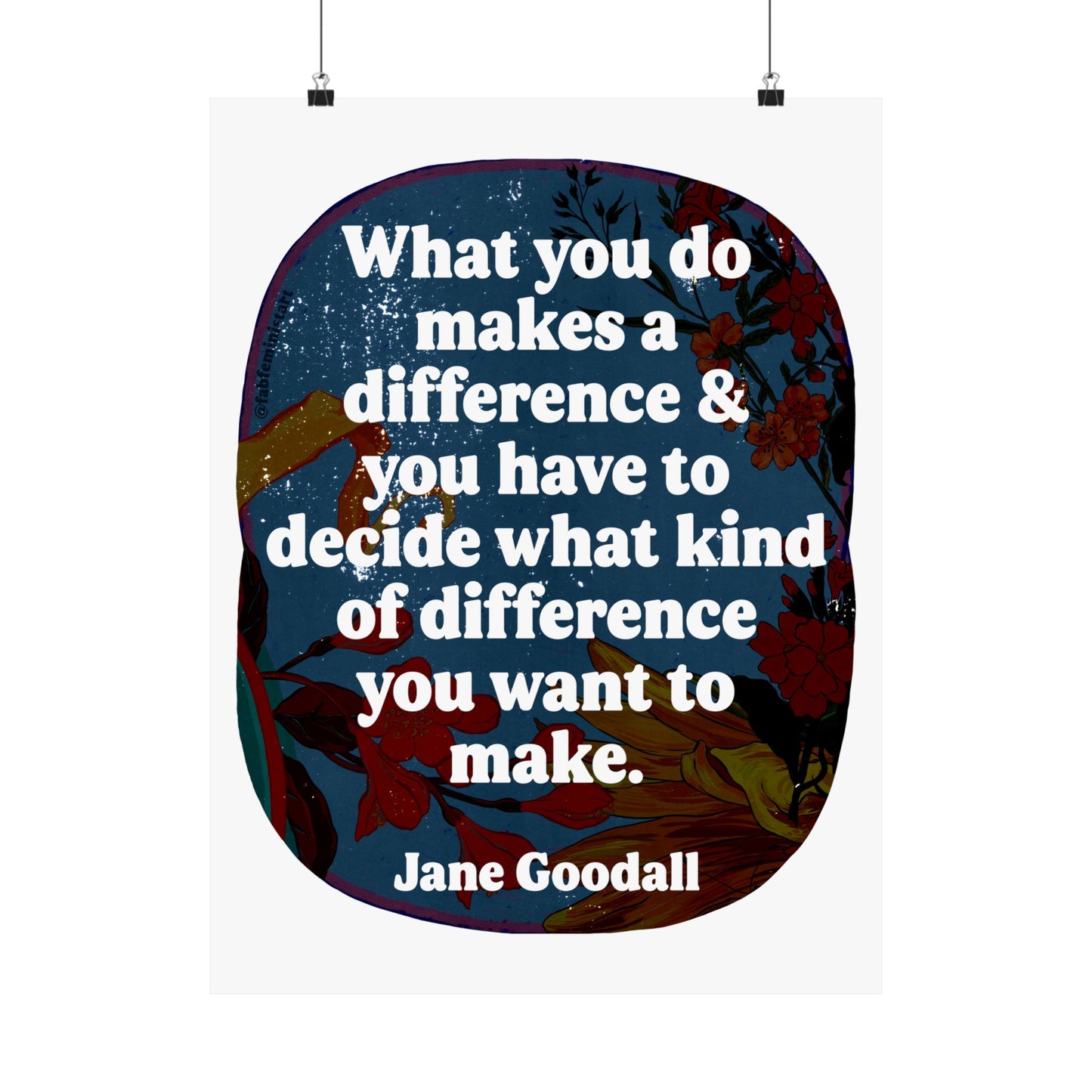 What you do makes a difference and you have to decide what kind of difference you want to make, Jane Goodall: Feminist Art Print