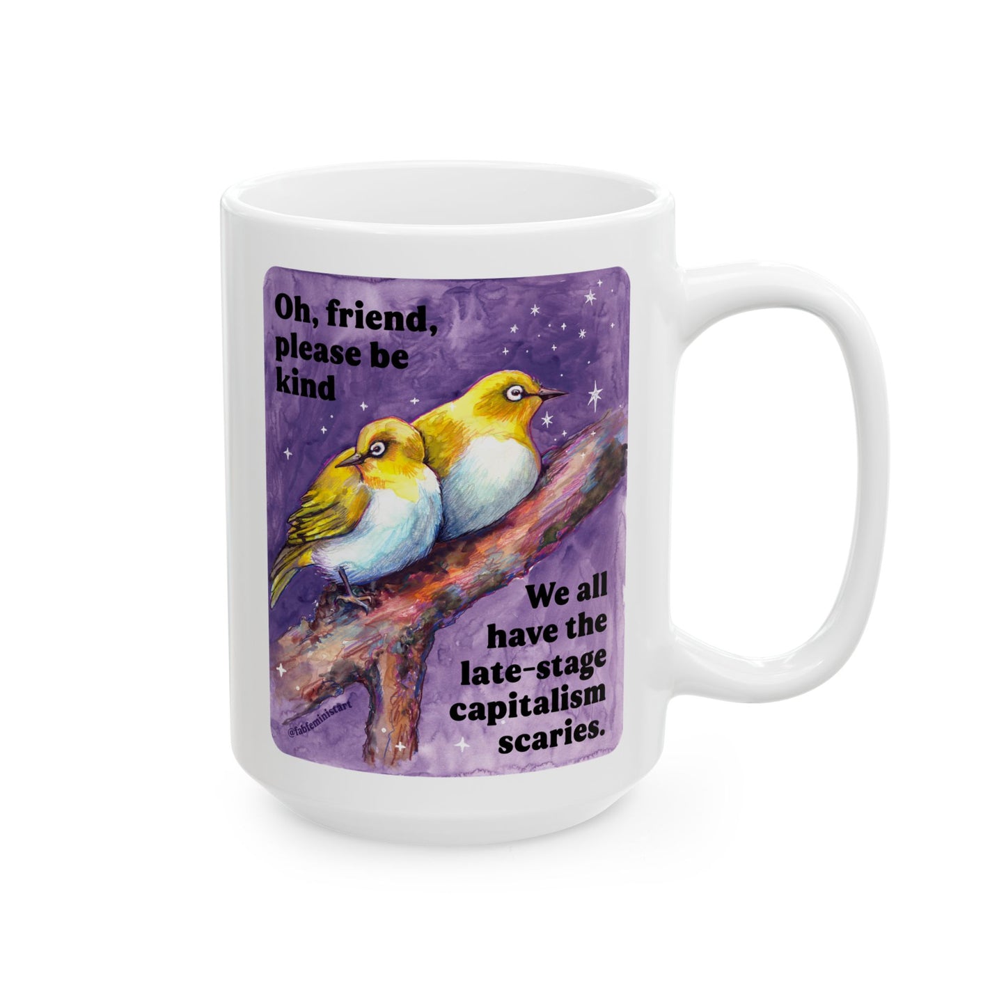 Oh, friend please be kind. We all have the late-stage capitalism scaries: Feminist Mug