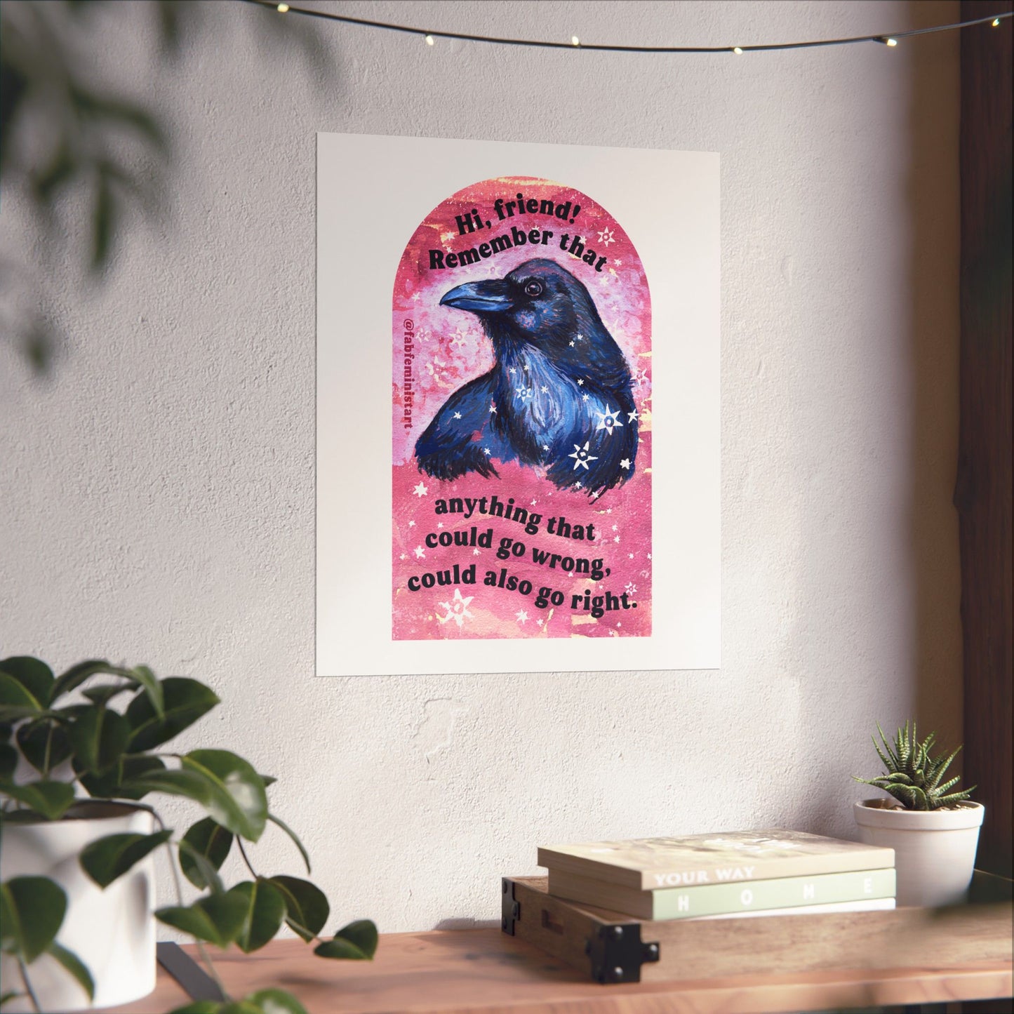 Hi, friend remember that anything that could go wrong could also go right: Mental Health Art Print