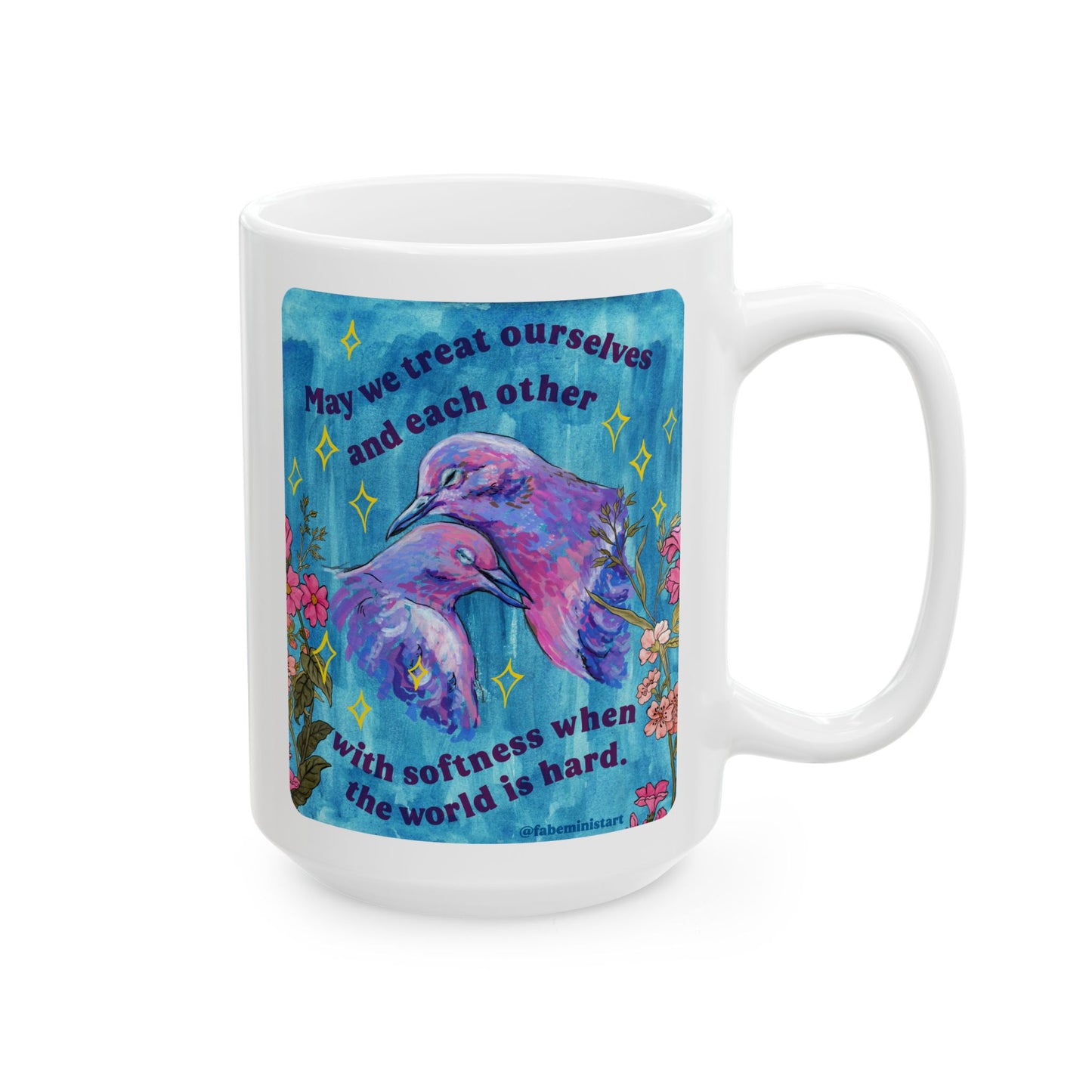 May we treat ourselves and each other with softness when the world is hard: Feminist Mug
