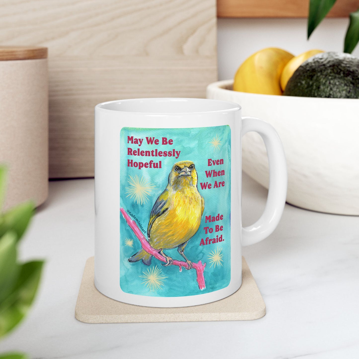 May we be relentlessly hopeful even when we are made to be afraid: Feminist Mug