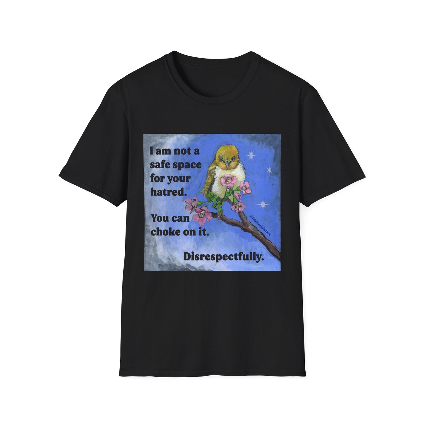 I am not a safe space for your hatred. You can choke on it. Disrespectfully: Feminist Shirt