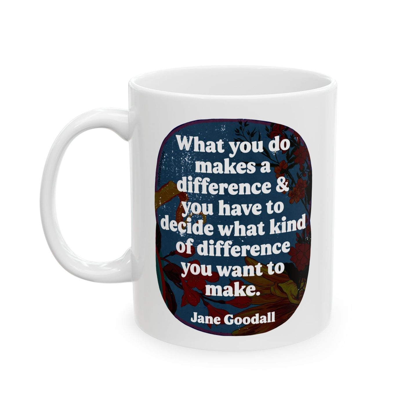 What you do makes a difference and you have to decide what kind of difference you want to make, Jane Goodall: feminist mug