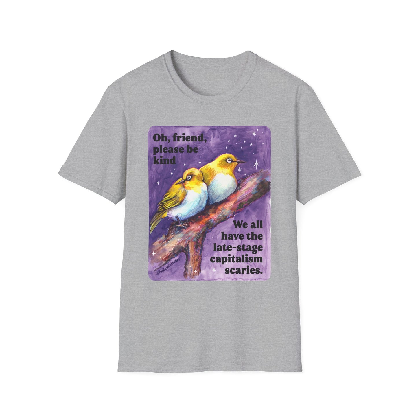 Oh, friend please be kind We all have the late-stage capitalism scaries: Feminist Shirt