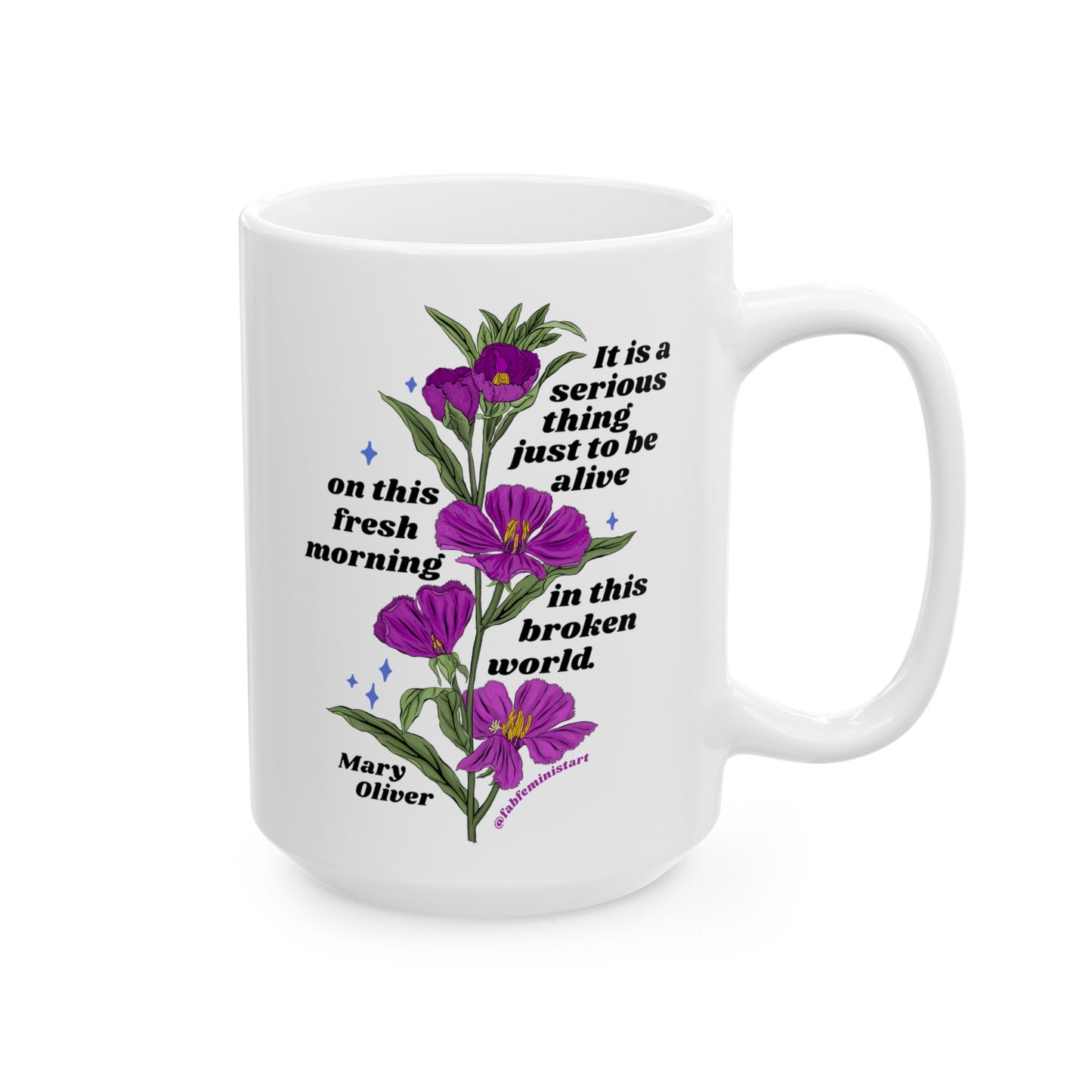 It is a serious thing just to be alive on this fresh morning in this broken world, Mary Oliver: Feminist Mug