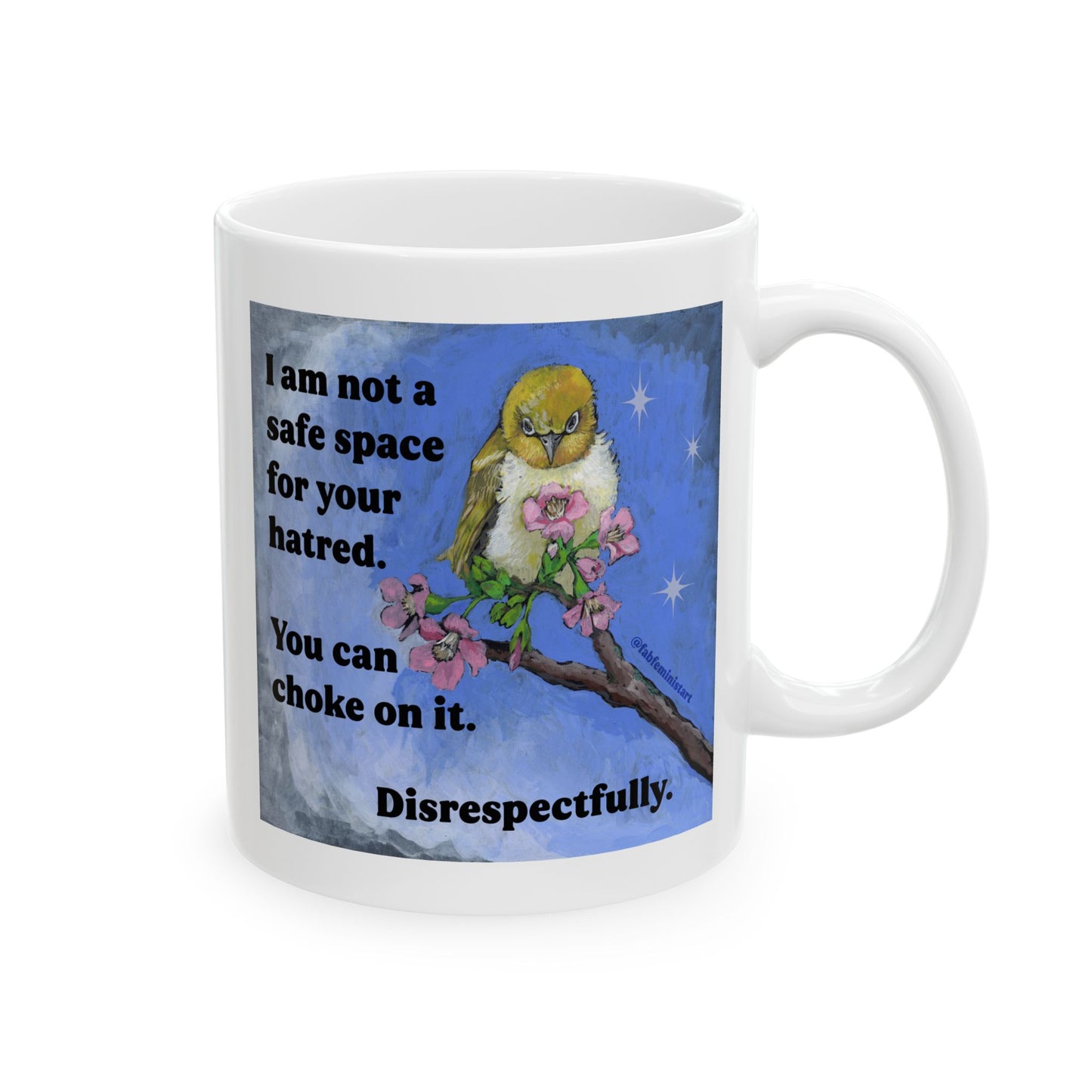 I am not a safe space for your hatred: Feminist Mug