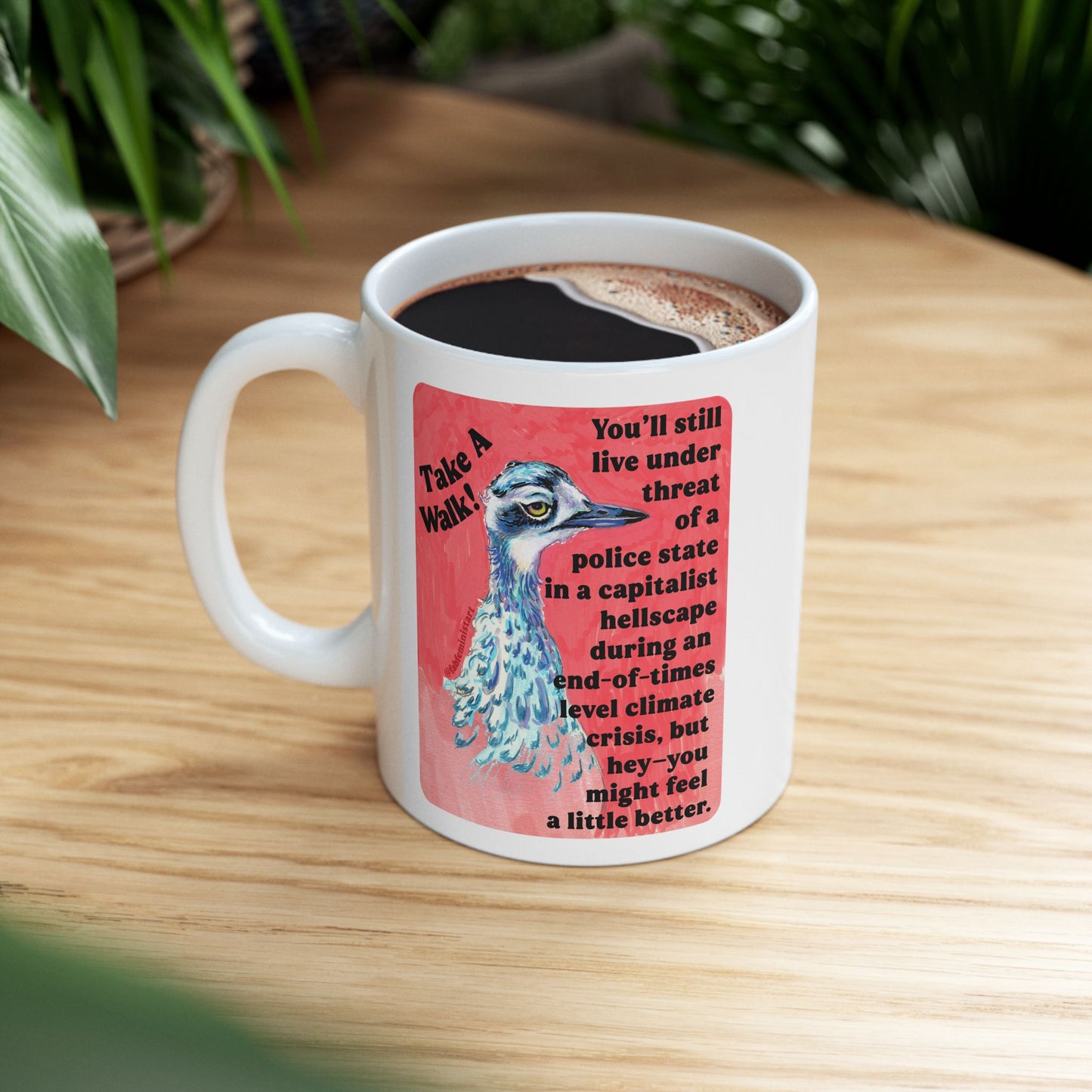 Take a walk! You'll still live under threat of a police state in a capitalist hellscape during an end-of-times level climate crisis, but hey--you might feel a little better: Feminist Mug