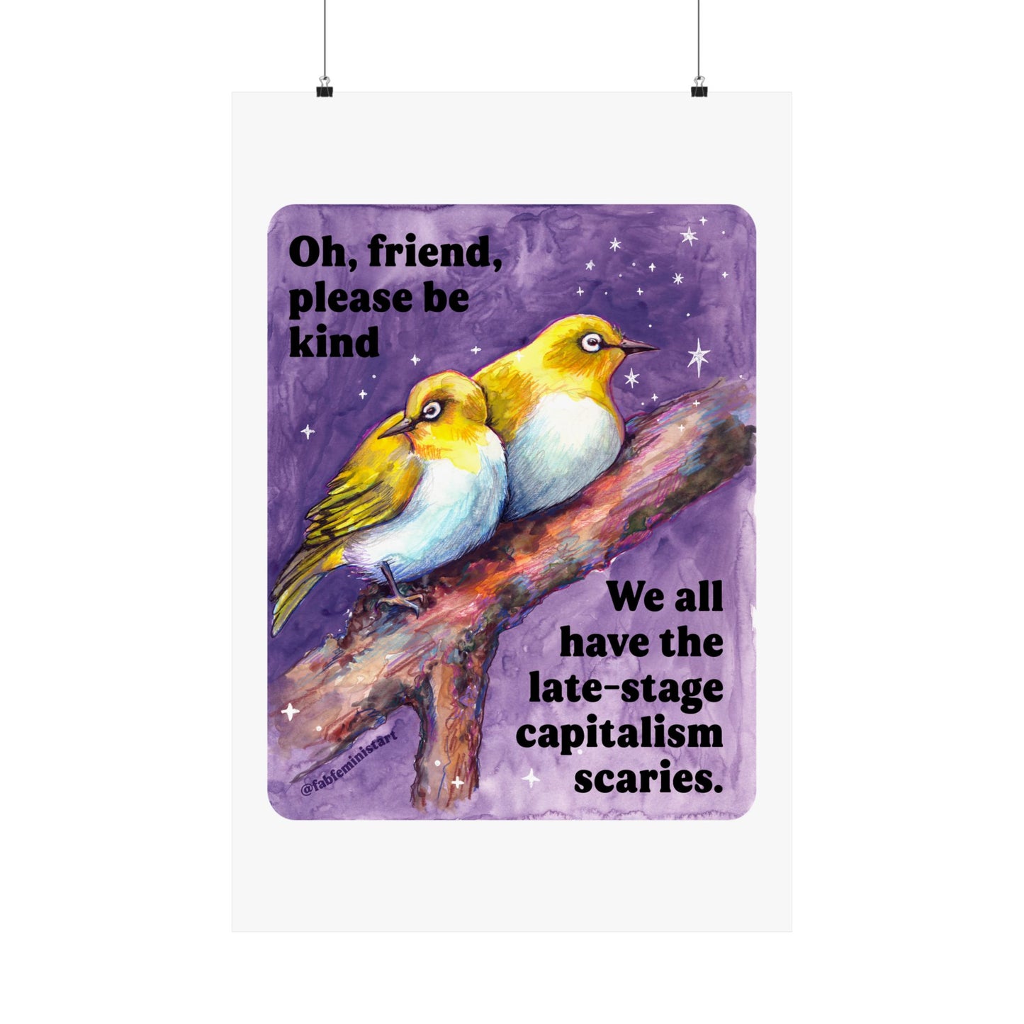 Oh, friend please be kind. We all have the late-stage capitalism scaries: Feminist Art Print