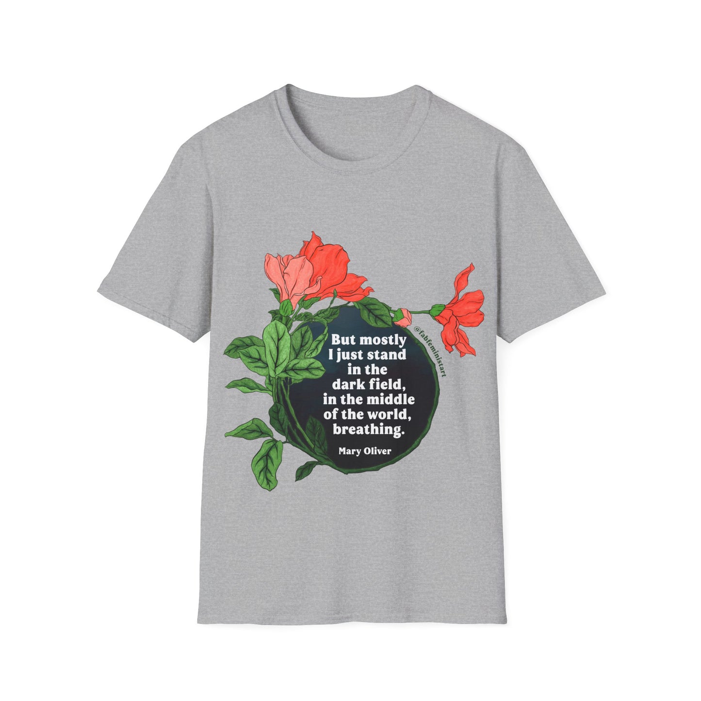 But mostly I just standing the dark field, in the middle of the world, breathing, Mary Oliver: Feminist Shirt
