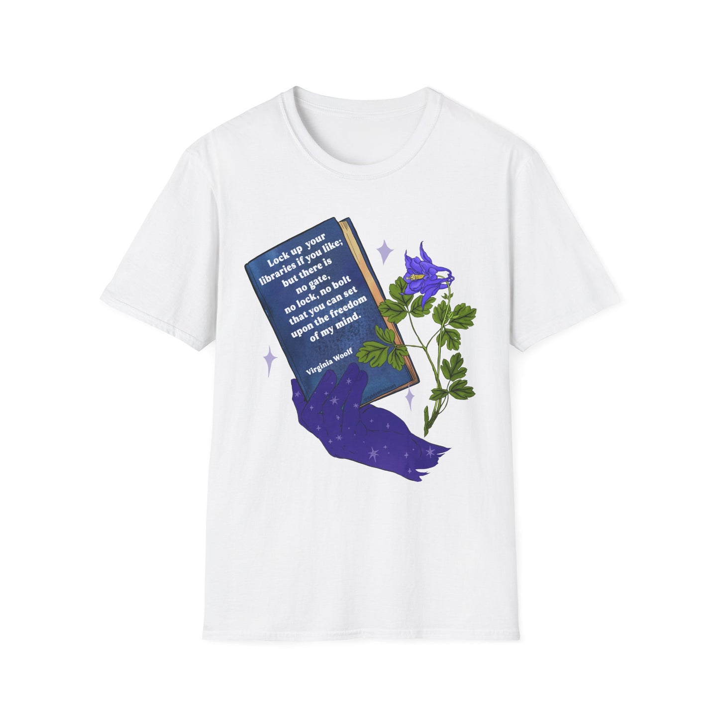 Lock up your libraries if you like; but there is no gate, no lock, no bolt that you can set upon the freedom of my mind, Virginia Woolf: Feminist Shirt