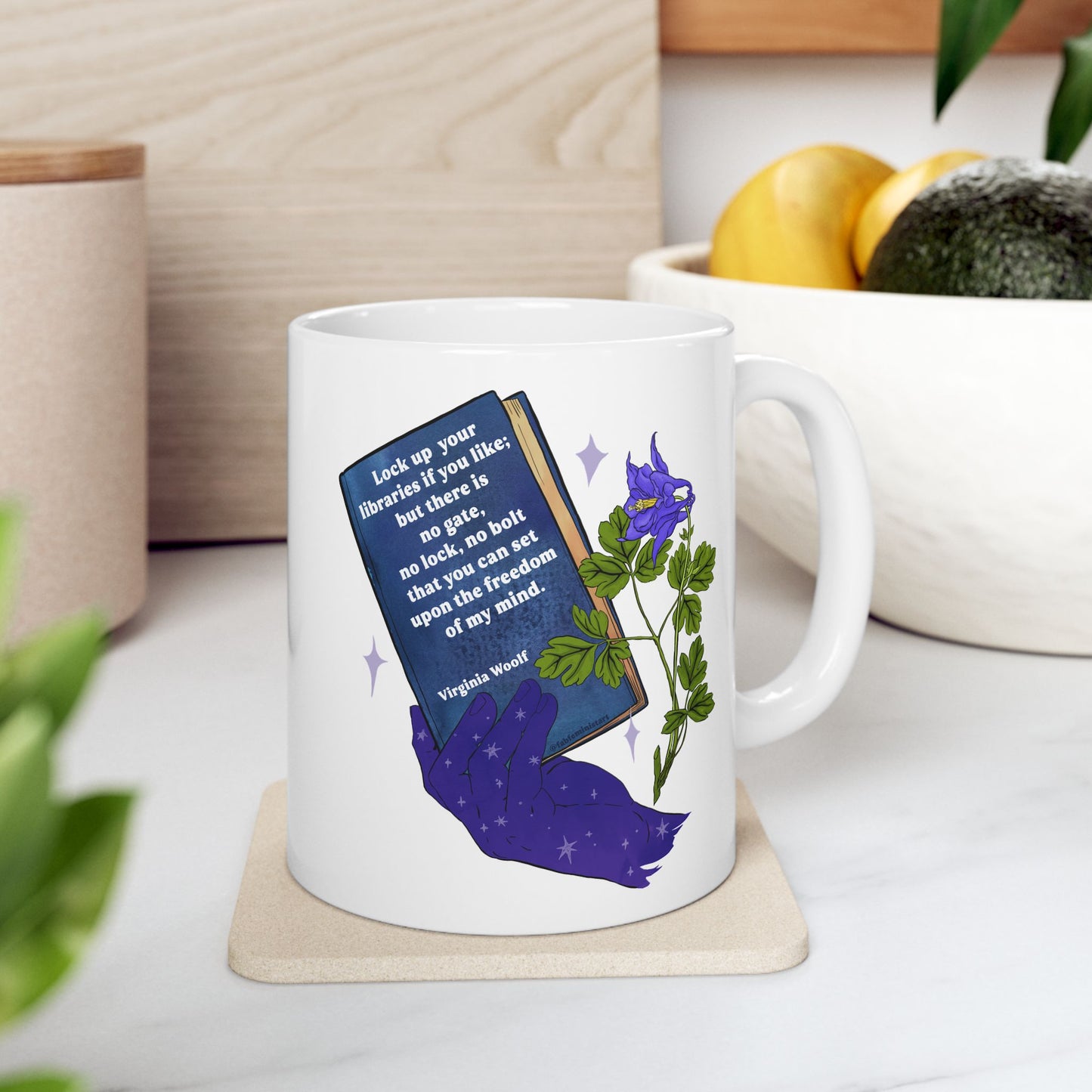 Lock up your libraries if you like; but there is no gate, no lock, no bolt that you can set upon the freedom of my mind, Virginia Woolf: Feminist Mug