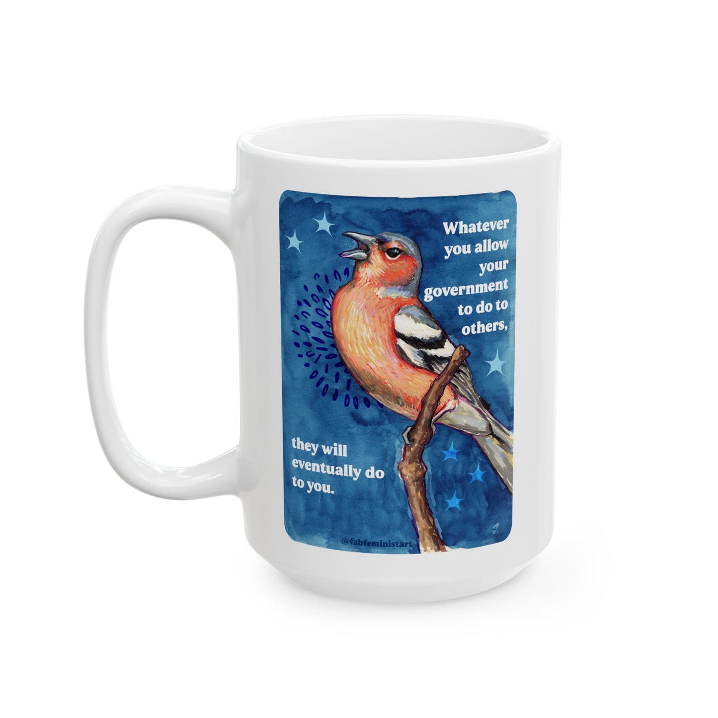 Whatever you allow your government to do to others, they will eventually do to you: Feminist Mug
