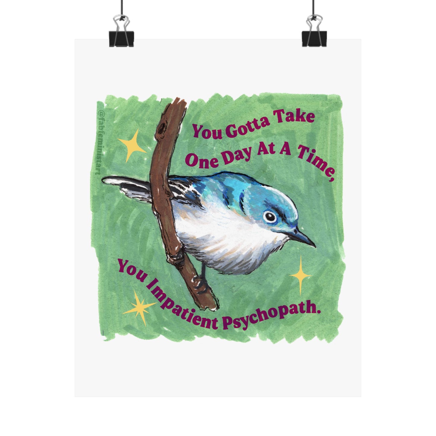 You Gotta Take One Day At A Time You Impatient Psychopath: Mental Health Art Print