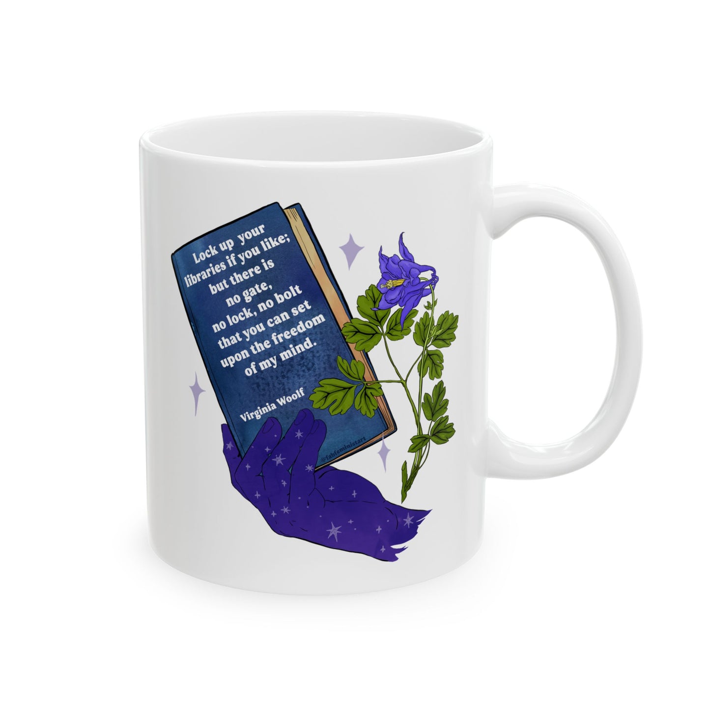 Lock up your libraries if you like; but there is no gate, no lock, no bolt that you can set upon the freedom of my mind, Virginia Woolf: Feminist Mug