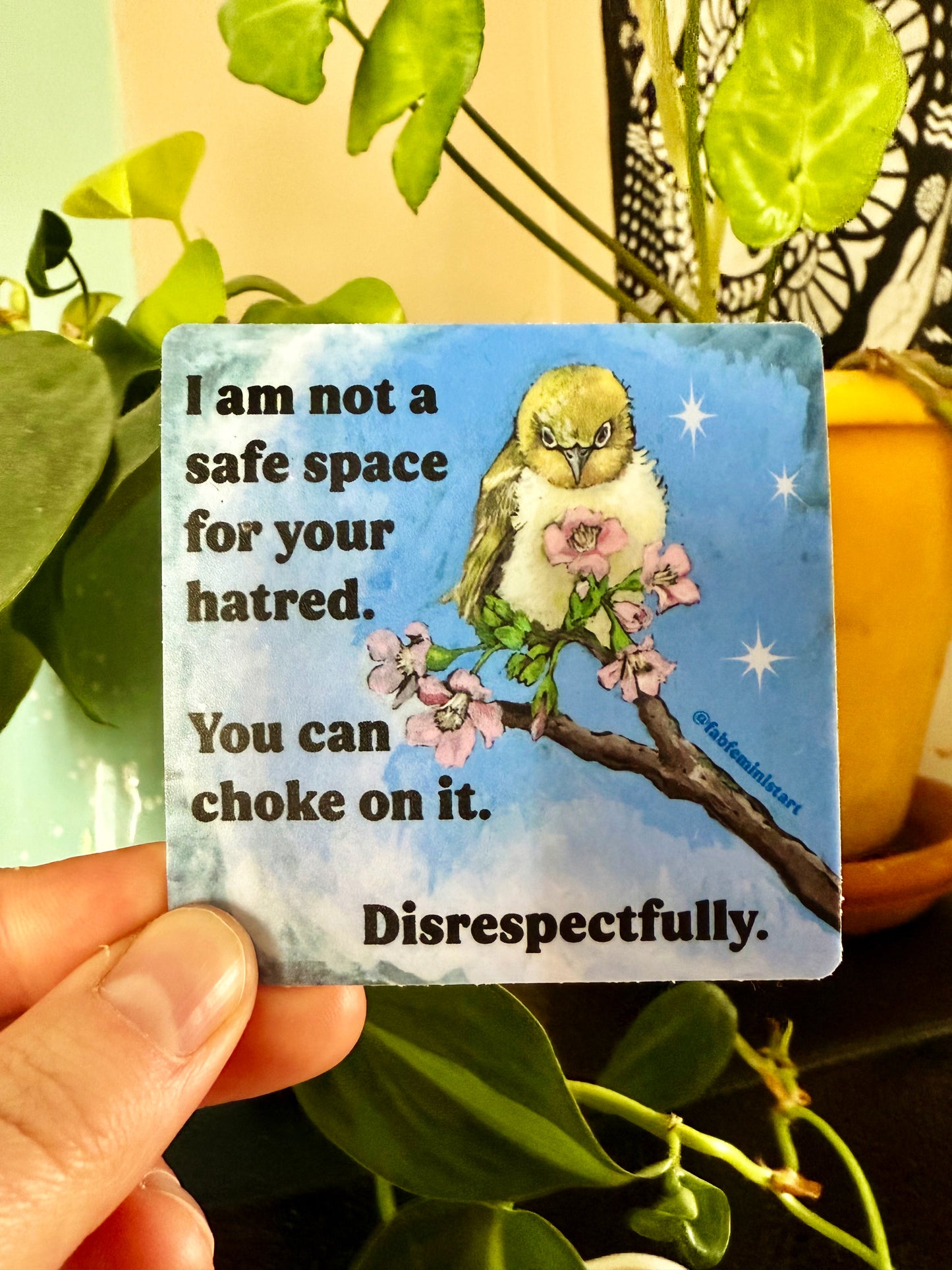 I Am Not A Safe Space For Your Hatred: Feminist Sticker