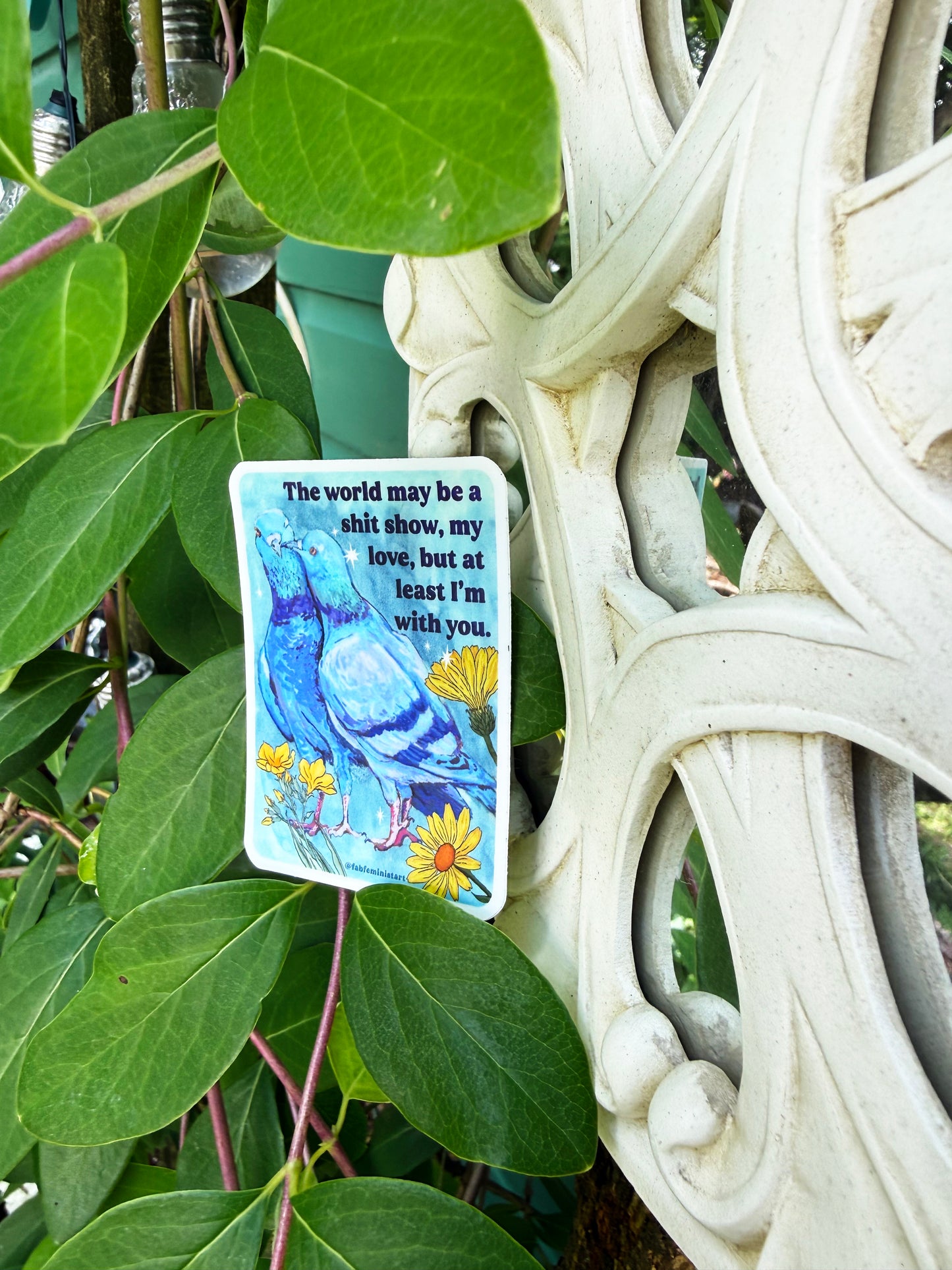 The world may be a shitshow but at least I'm with you: feminist sticker