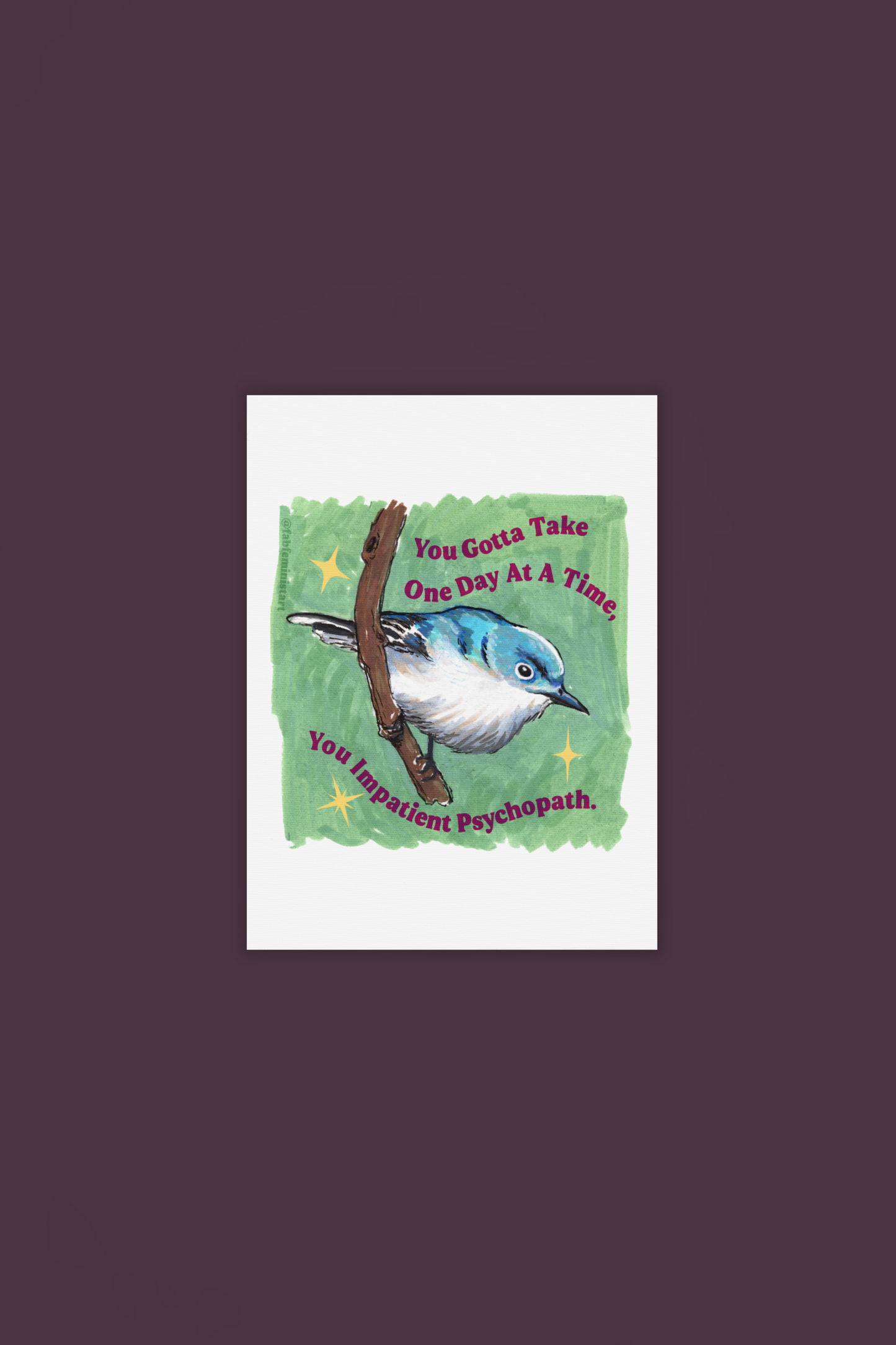 You Gotta Take One Day At A Time You Impatient Psychopath: Mental Health Art Print