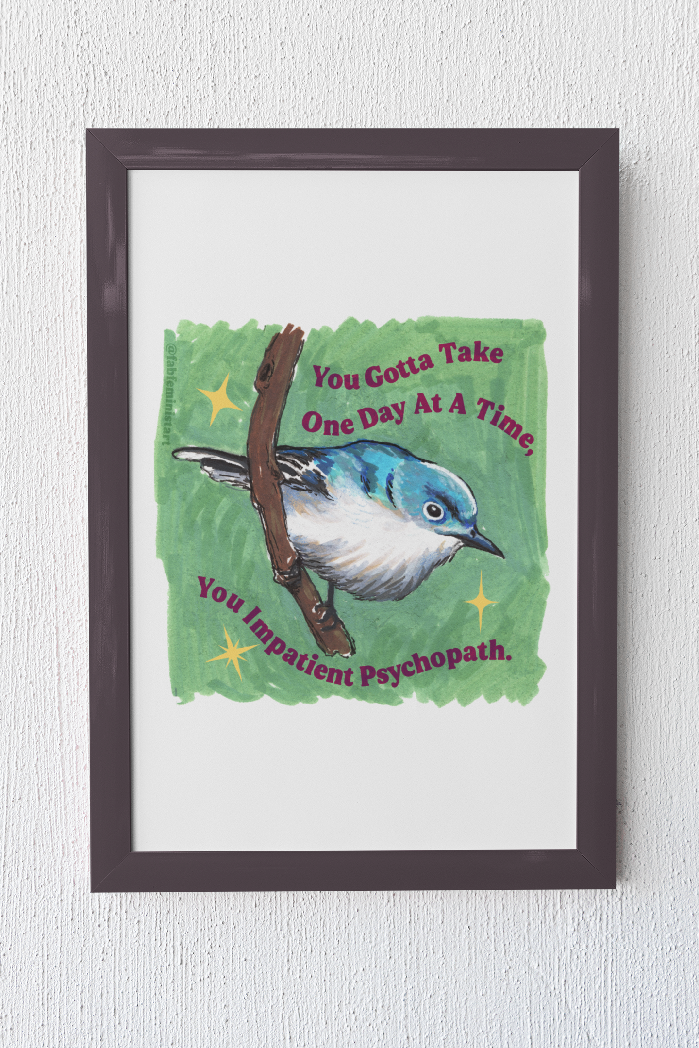 You Gotta Take One Day At A Time You Impatient Psychopath: Mental Health Art Print