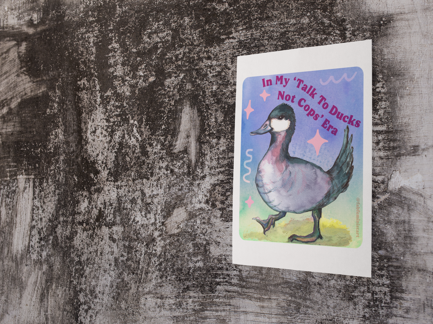 In my Talk To Ducks Not Cops era: Feminist Art Print