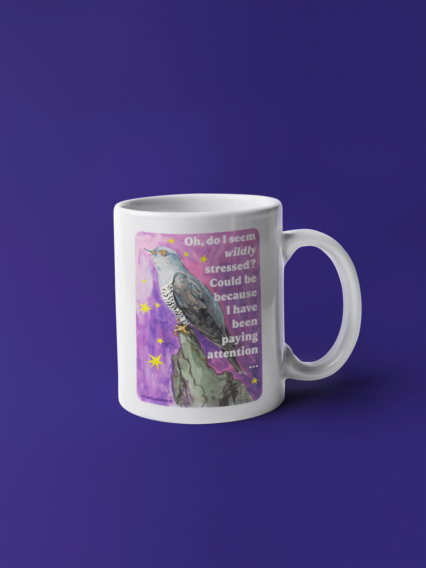 Oh, do I seem wildly stressed? Could be because I have been paying attention: feminist mug