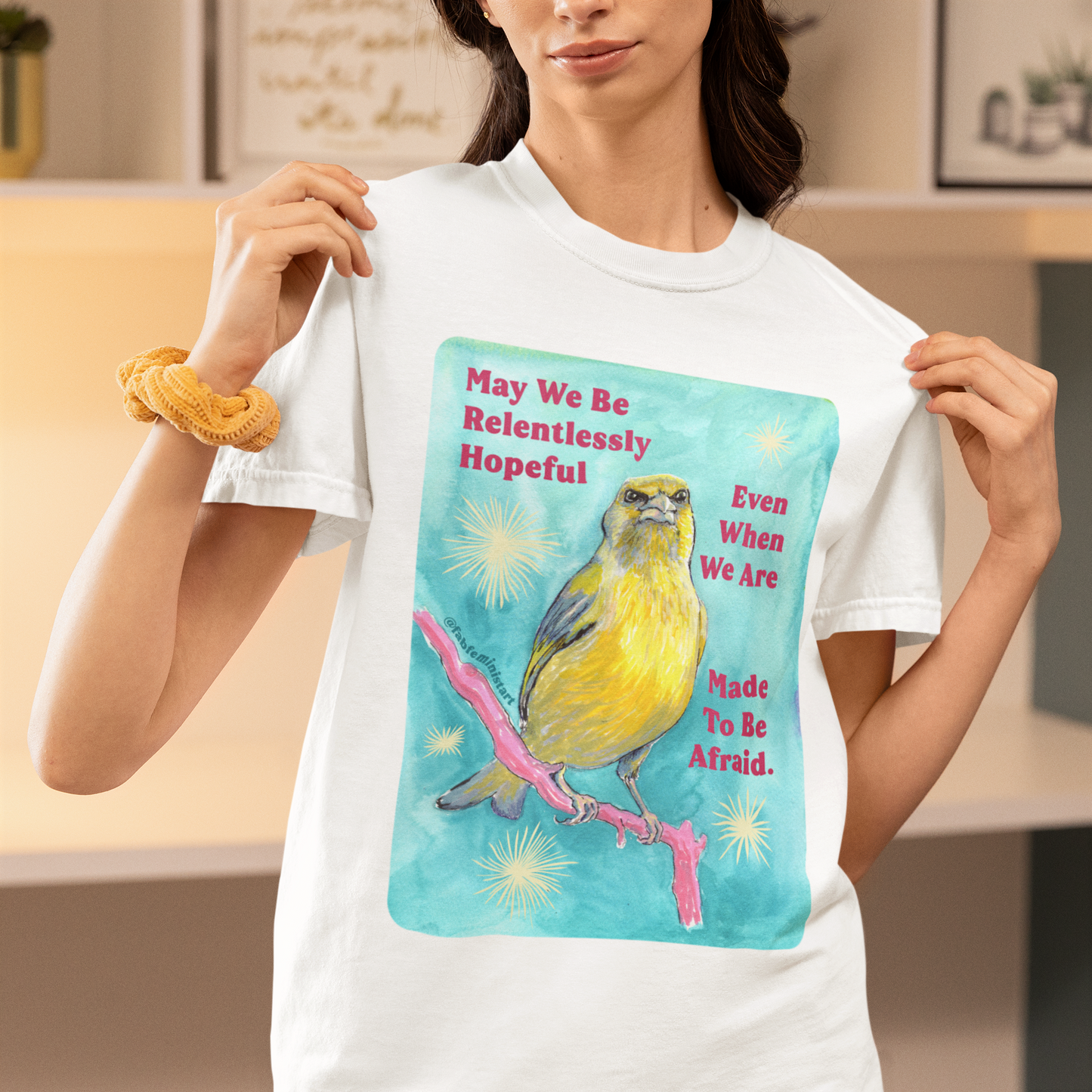 May we be relentlessly hopeful even when we are made to be afraid: Feminist Shirt