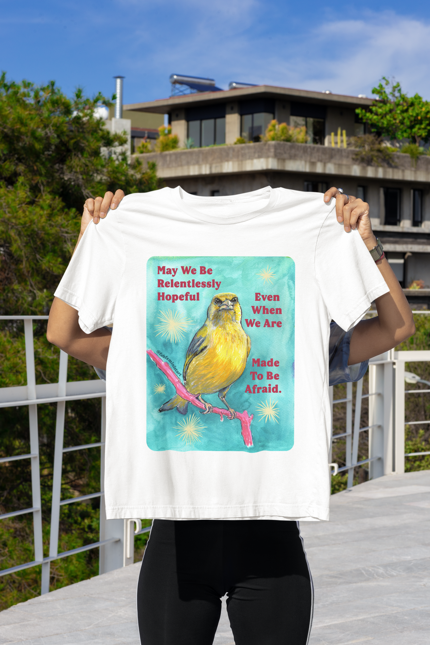 May we be relentlessly hopeful even when we are made to be afraid: Feminist Shirt