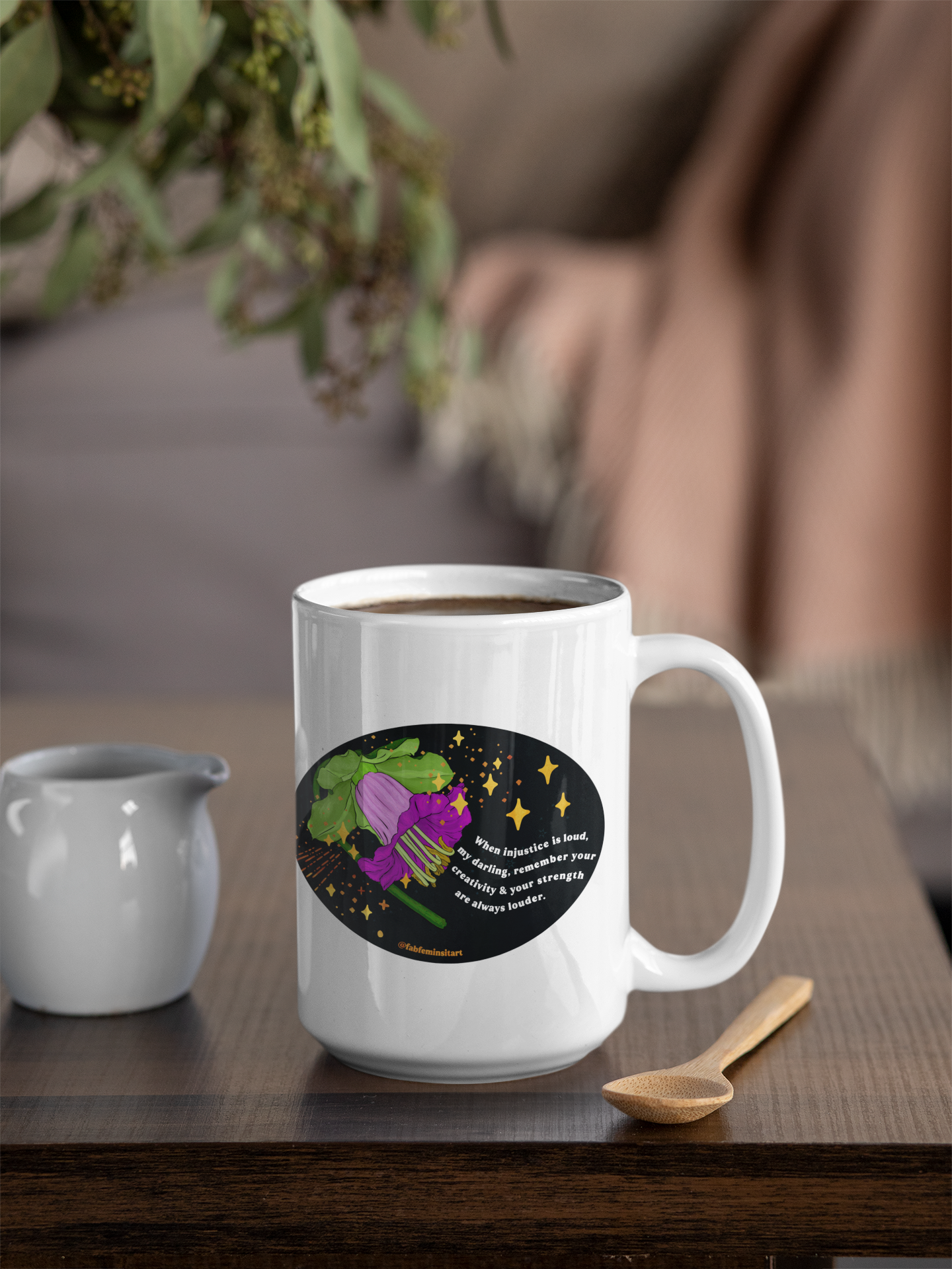 When injustice is loud, my darling, remember your creativity and your strength are always louder: Feminist Mug