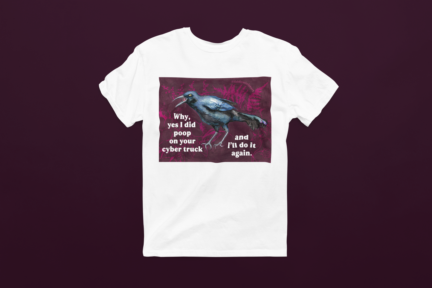 Why yes I did poop on your cyber truck and I'll do it again.: Feminist Shirt