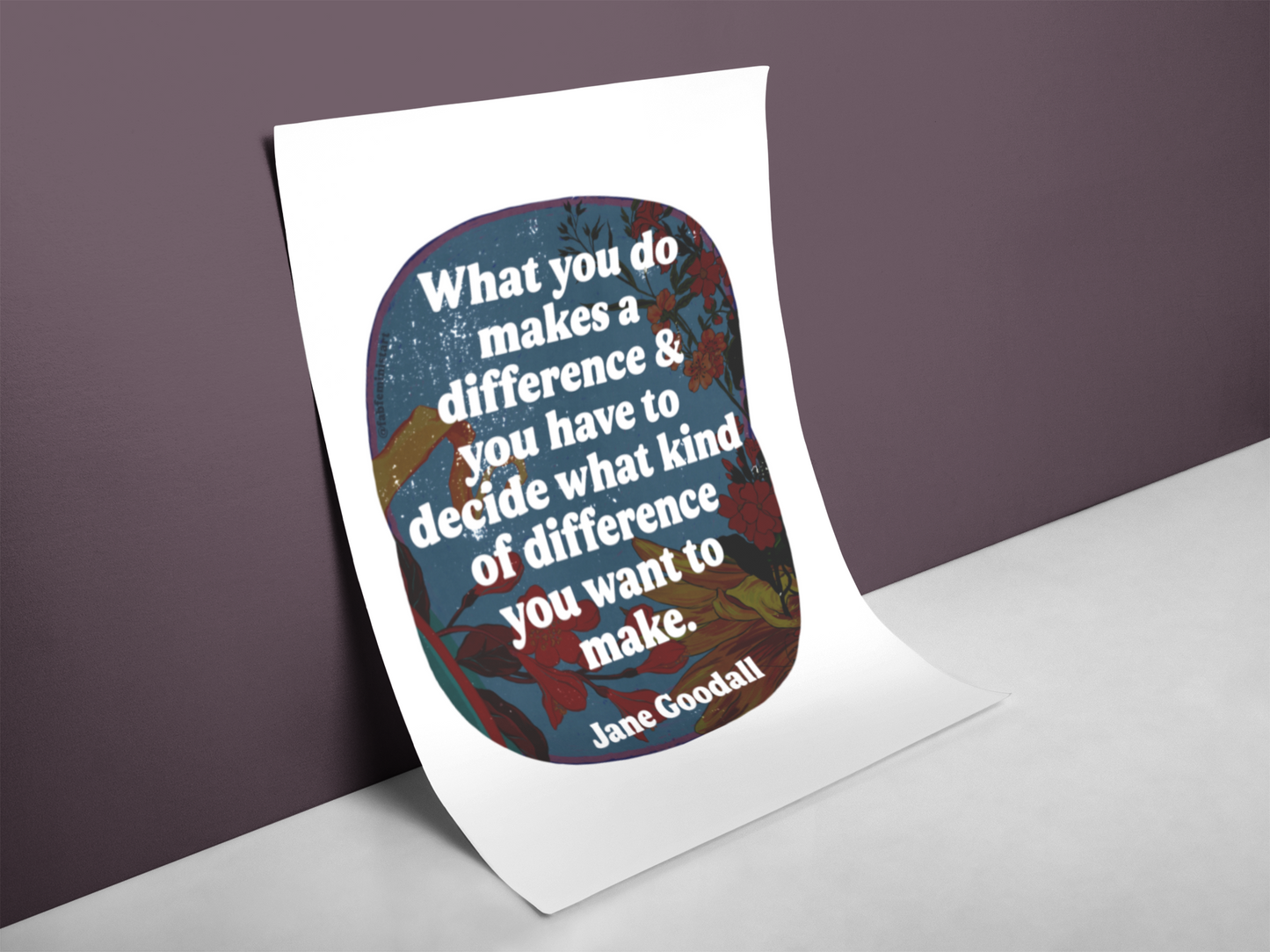What you do makes a difference and you have to decide what kind of difference you want to make, Jane Goodall: Feminist Art Print