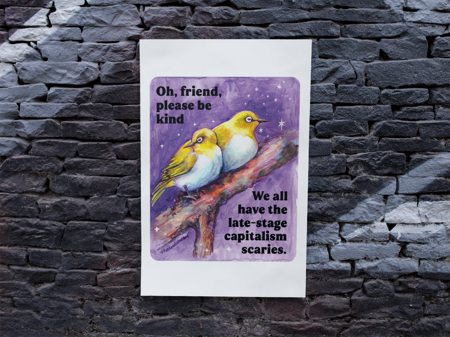 Oh, friend please be kind. We all have the late-stage capitalism scaries: Feminist Art Print