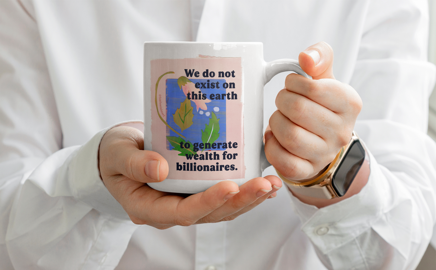 We do not exist on this earth to generate wealth for billionaires: feminist mug