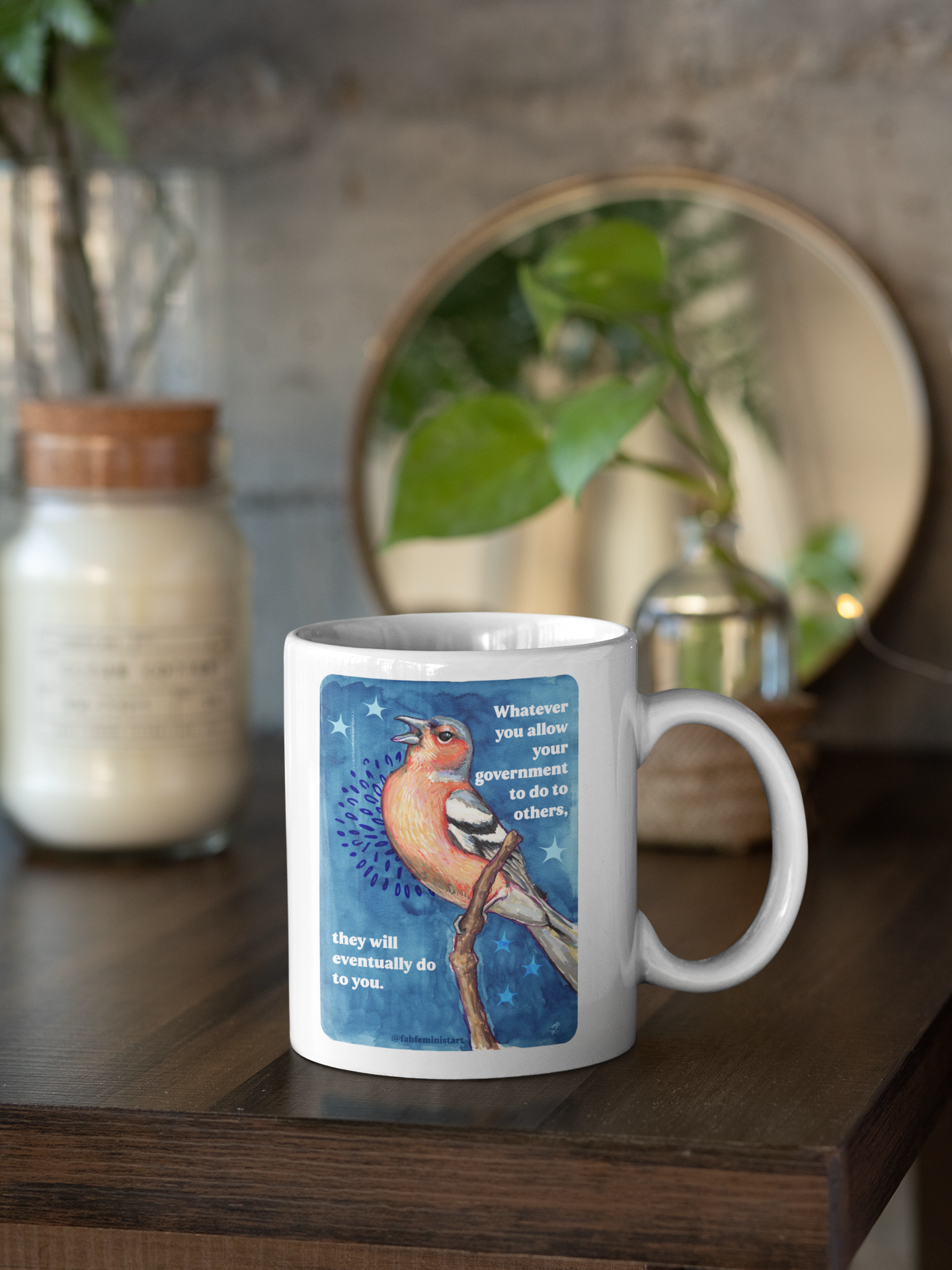 Whatever you allow your government to do to others, they will eventually do to you: Feminist Mug